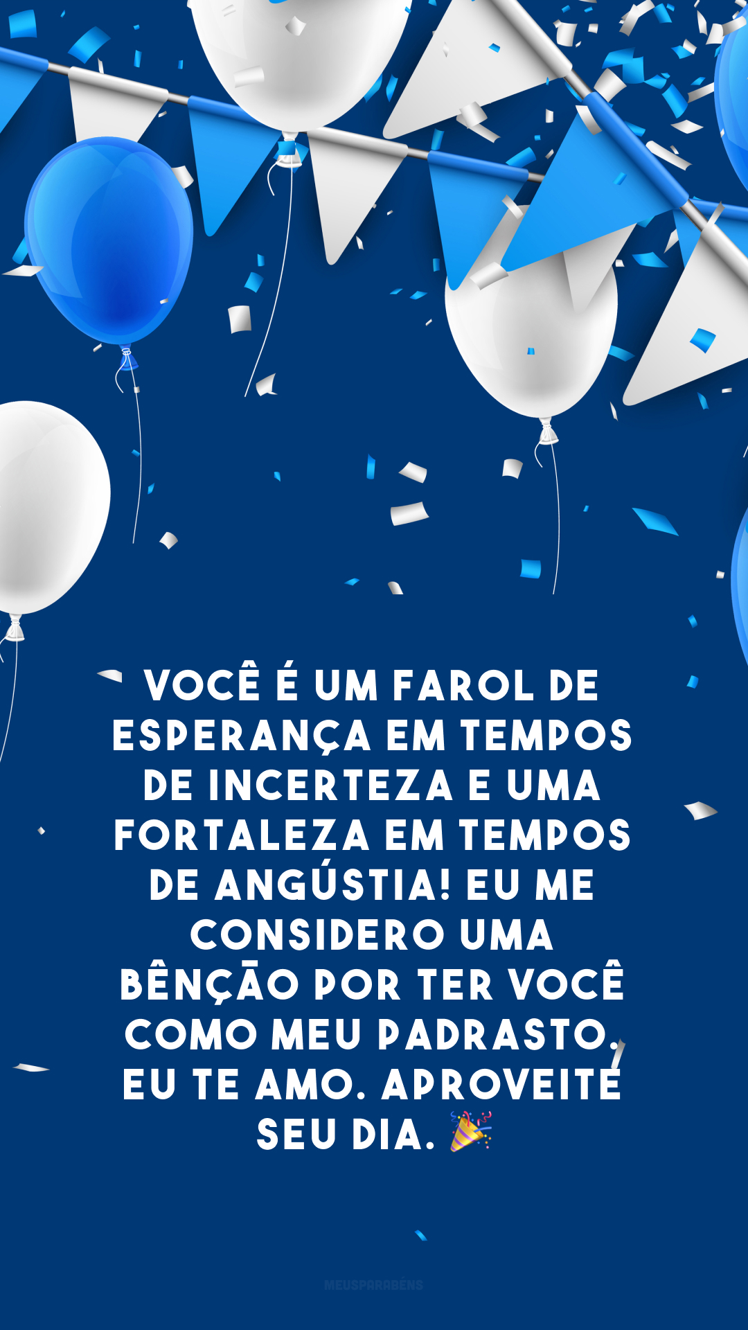 Você é um farol de esperança em tempos de incerteza e uma fortaleza em tempos de angústia! Eu me considero uma bênção por ter você como meu padrasto. Eu te amo. Aproveite seu dia.  🎉