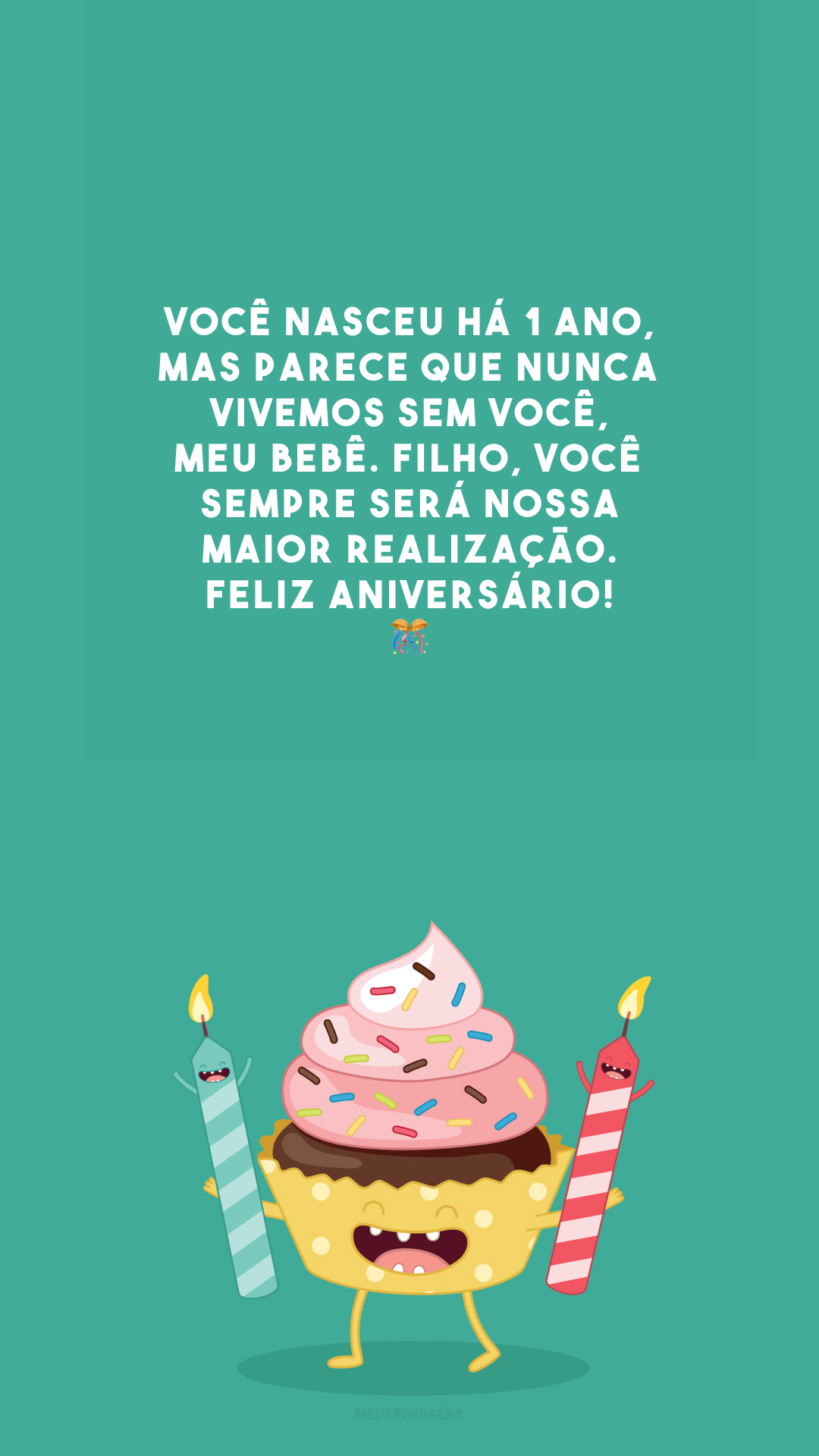 Você nasceu há 1 ano, mas parece que nunca vivemos sem você, meu bebê. Filho, você sempre será nossa maior realização. Feliz aniversário! 🎊