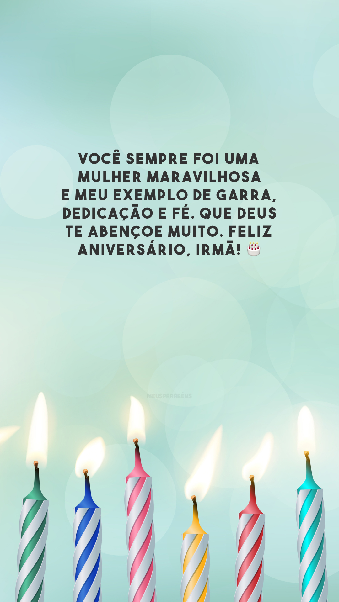 Você sempre foi uma mulher maravilhosa e meu exemplo de garra, dedicação e fé. Que Deus te abençoe muito. Feliz aniversário, irmã! 🎂