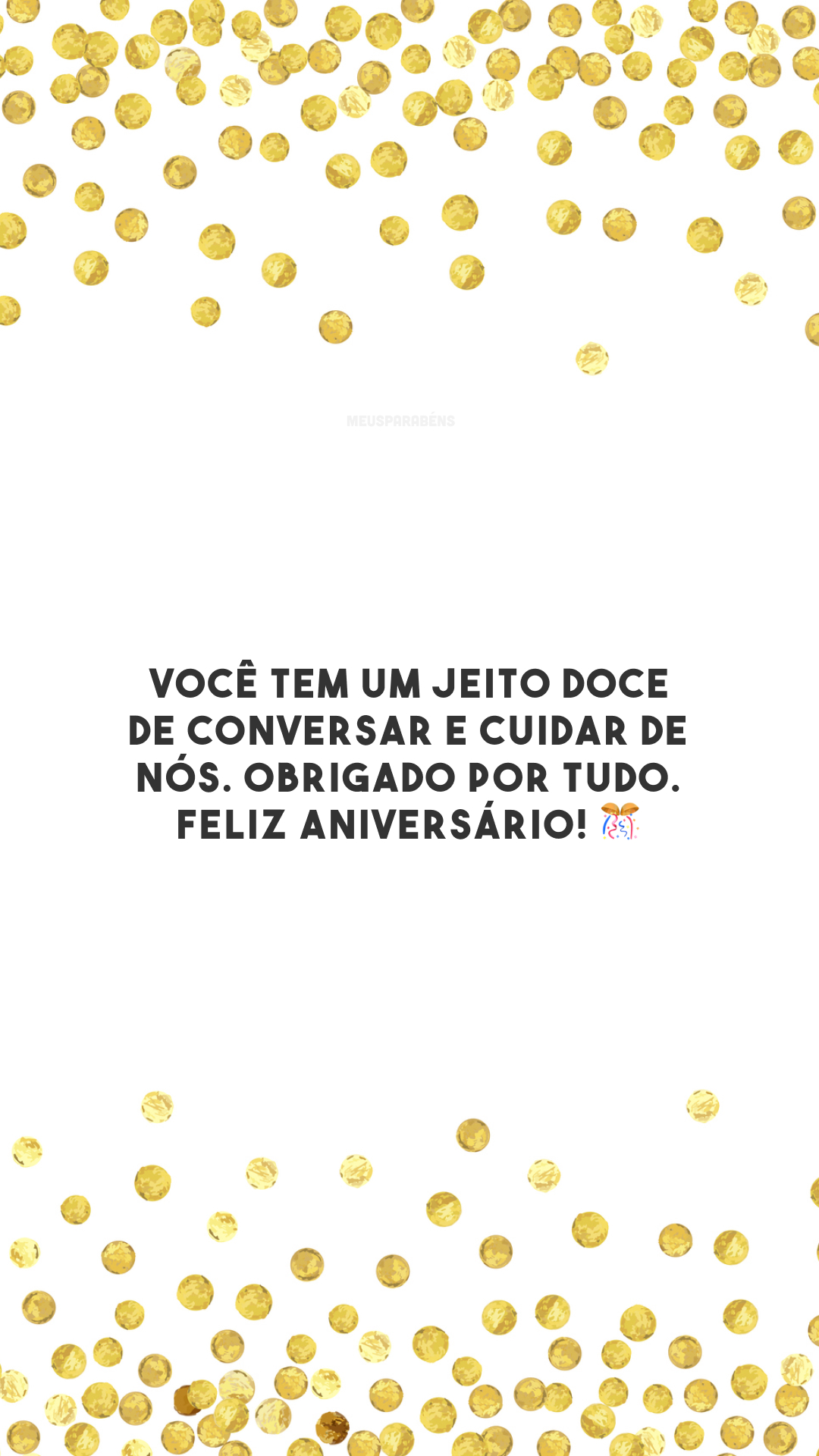 Você tem um jeito doce de conversar e cuidar de nós. Obrigado por tudo. Feliz aniversário! 🎊