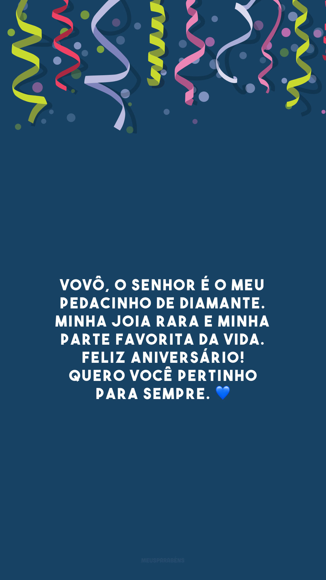 Vovô, o senhor é o meu pedacinho de diamante. Minha joia rara e minha parte favorita da vida. Feliz aniversário! Quero você pertinho para sempre. 💙