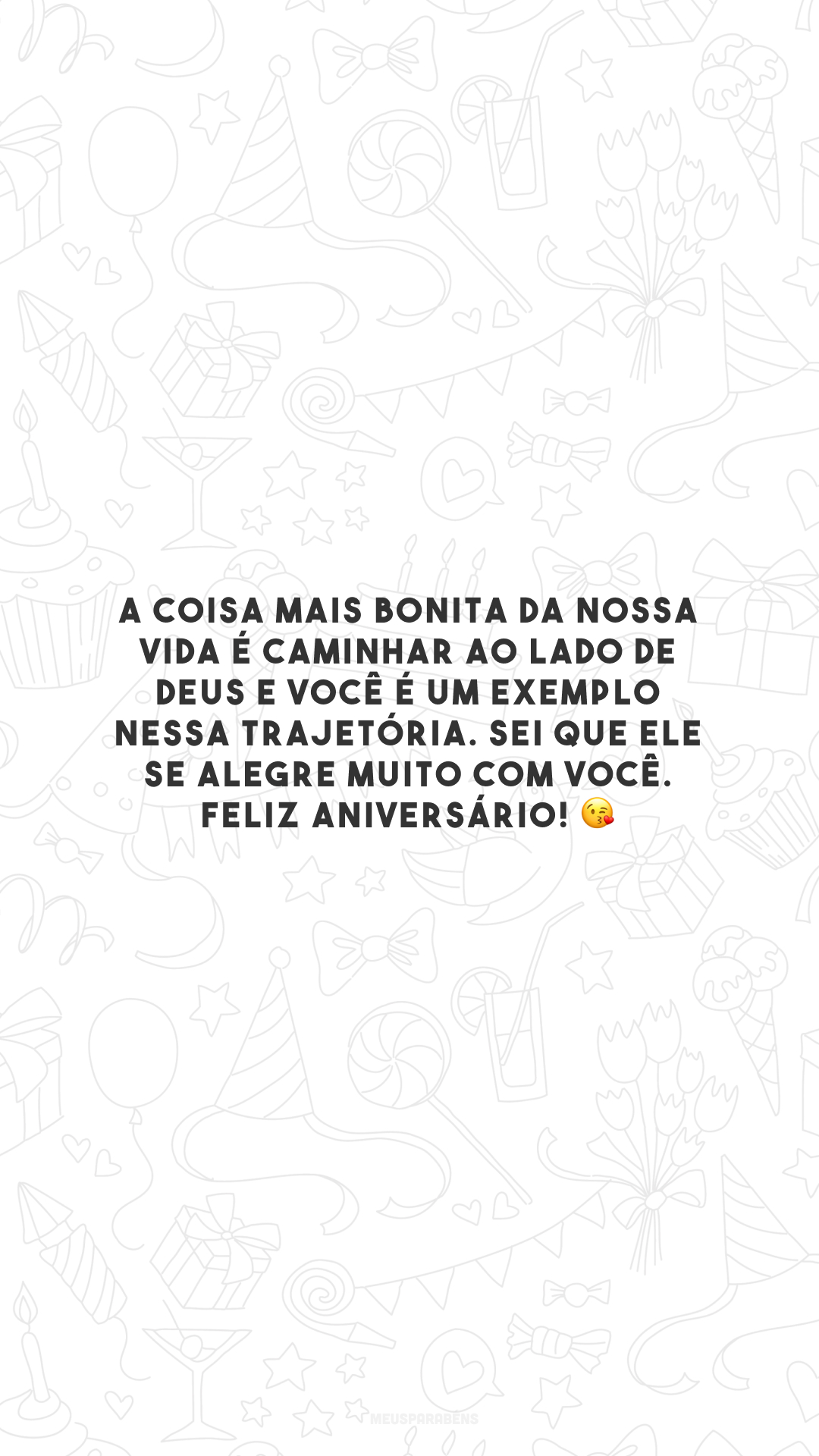 A coisa mais bonita da nossa vida é caminhar ao lado de Deus e você é um exemplo nessa trajetória. Sei que Ele se alegre muito com você. Feliz aniversário! 😘 