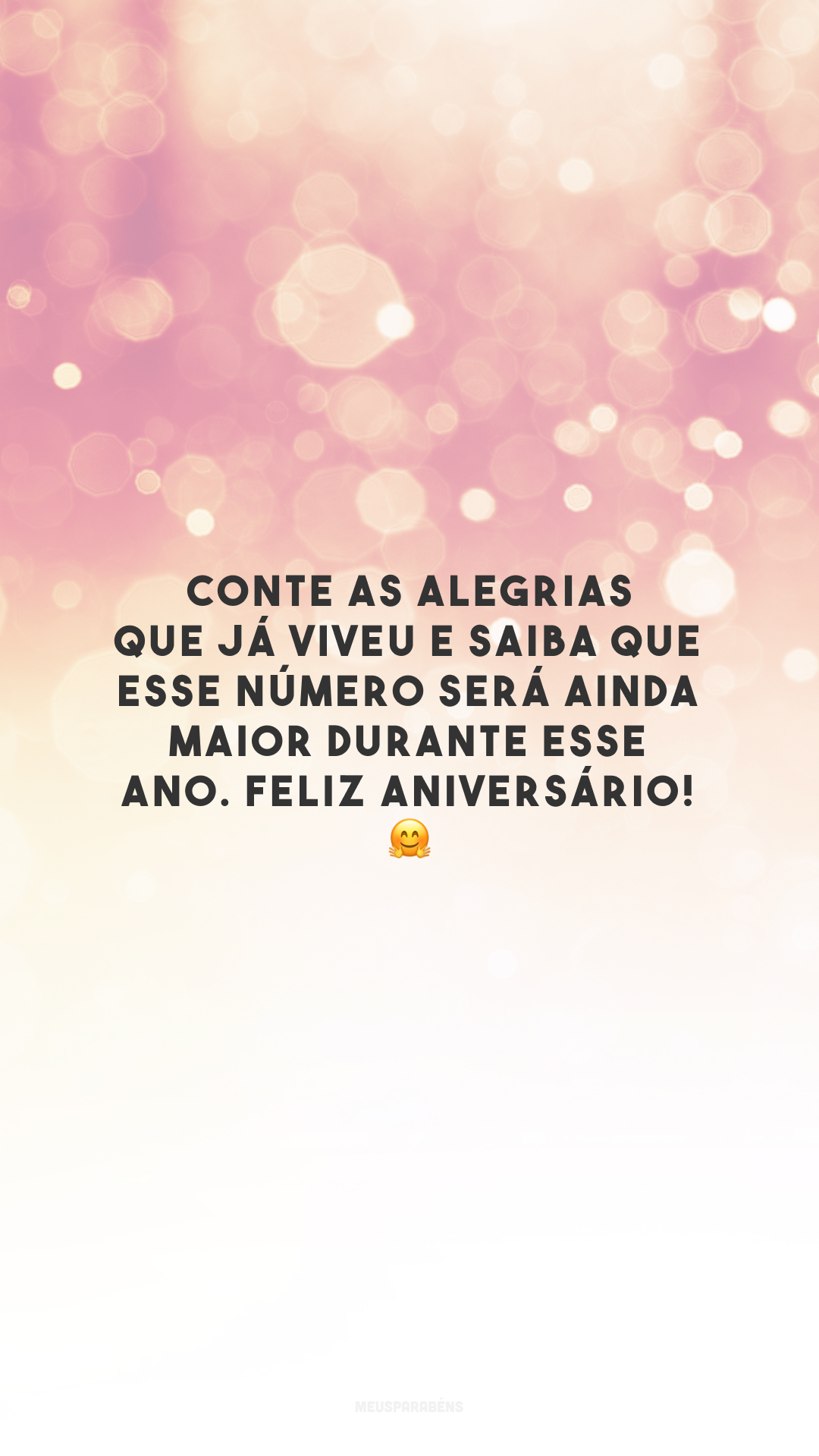 Conte as alegrias que já viveu e saiba que esse número será ainda maior durante esse ano. Feliz aniversário! 🤗