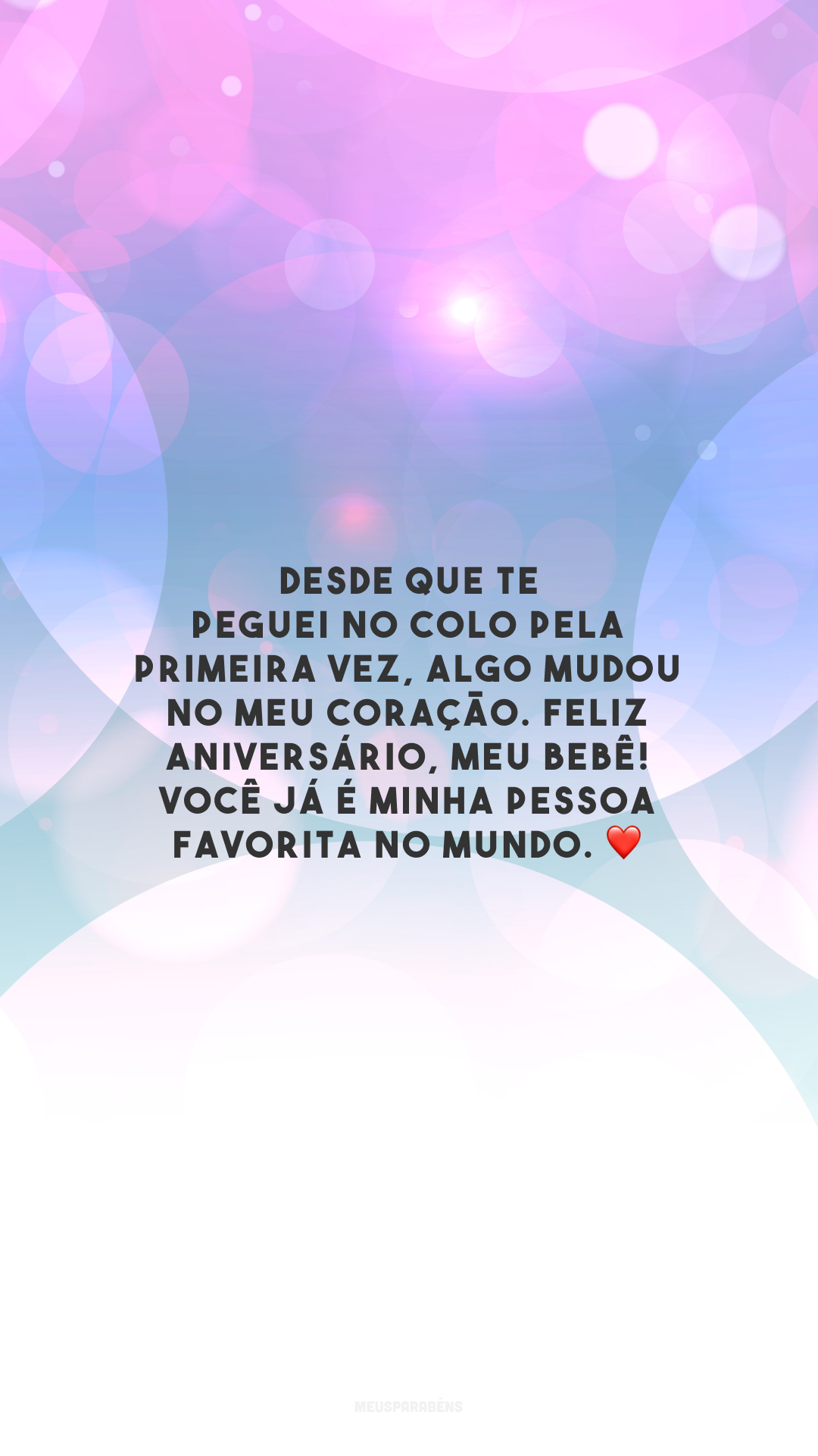 Desde que te peguei no colo pela primeira vez, algo mudou no meu coração. Feliz aniversário, meu bebê! Você já é minha pessoa favorita no mundo. ❤️