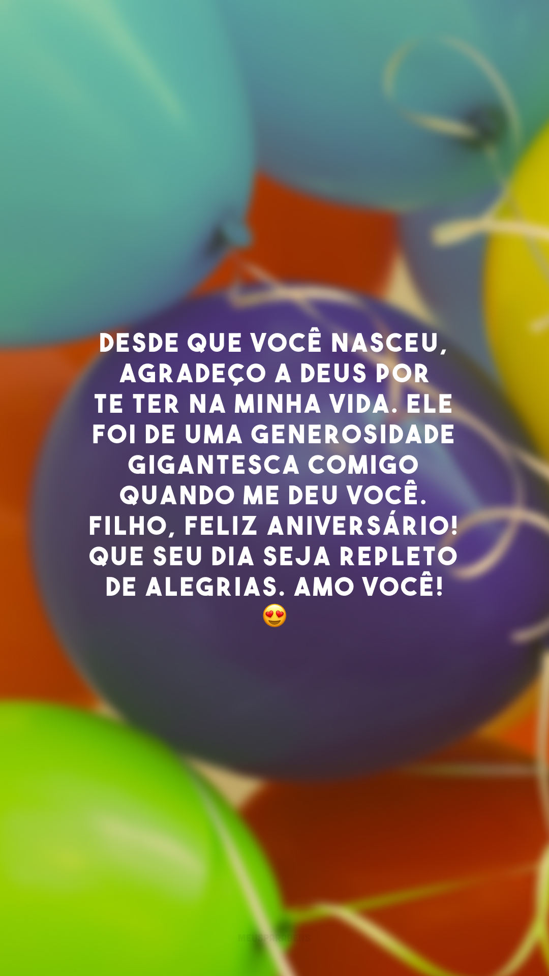 Desde que você nasceu, agradeço a Deus por te ter na minha vida. Ele foi de uma generosidade gigantesca comigo quando me deu você. Filho, feliz aniversário! Que seu dia seja repleto de alegrias. Amo você! 😍