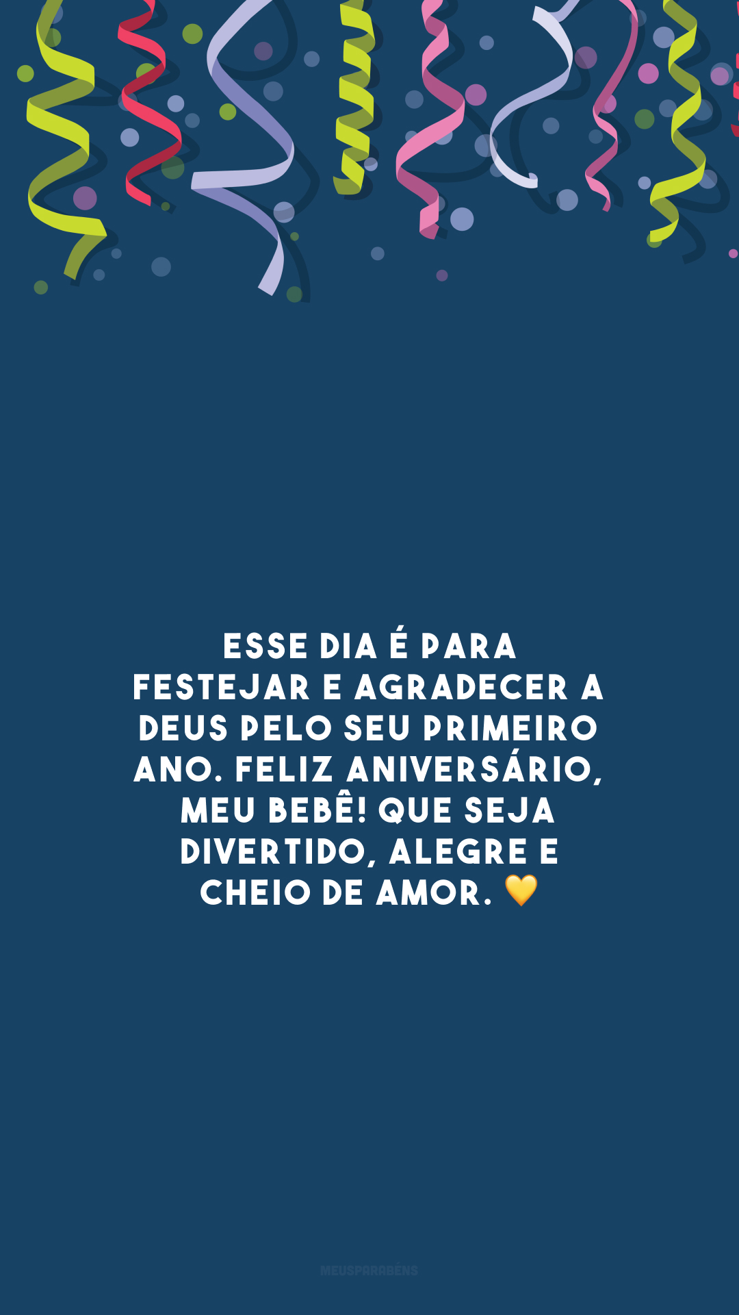 Esse dia é para festejar e agradecer a Deus pelo seu primeiro ano. Feliz aniversário, meu bebê! Que seja divertido, alegre e cheio de amor. 💛