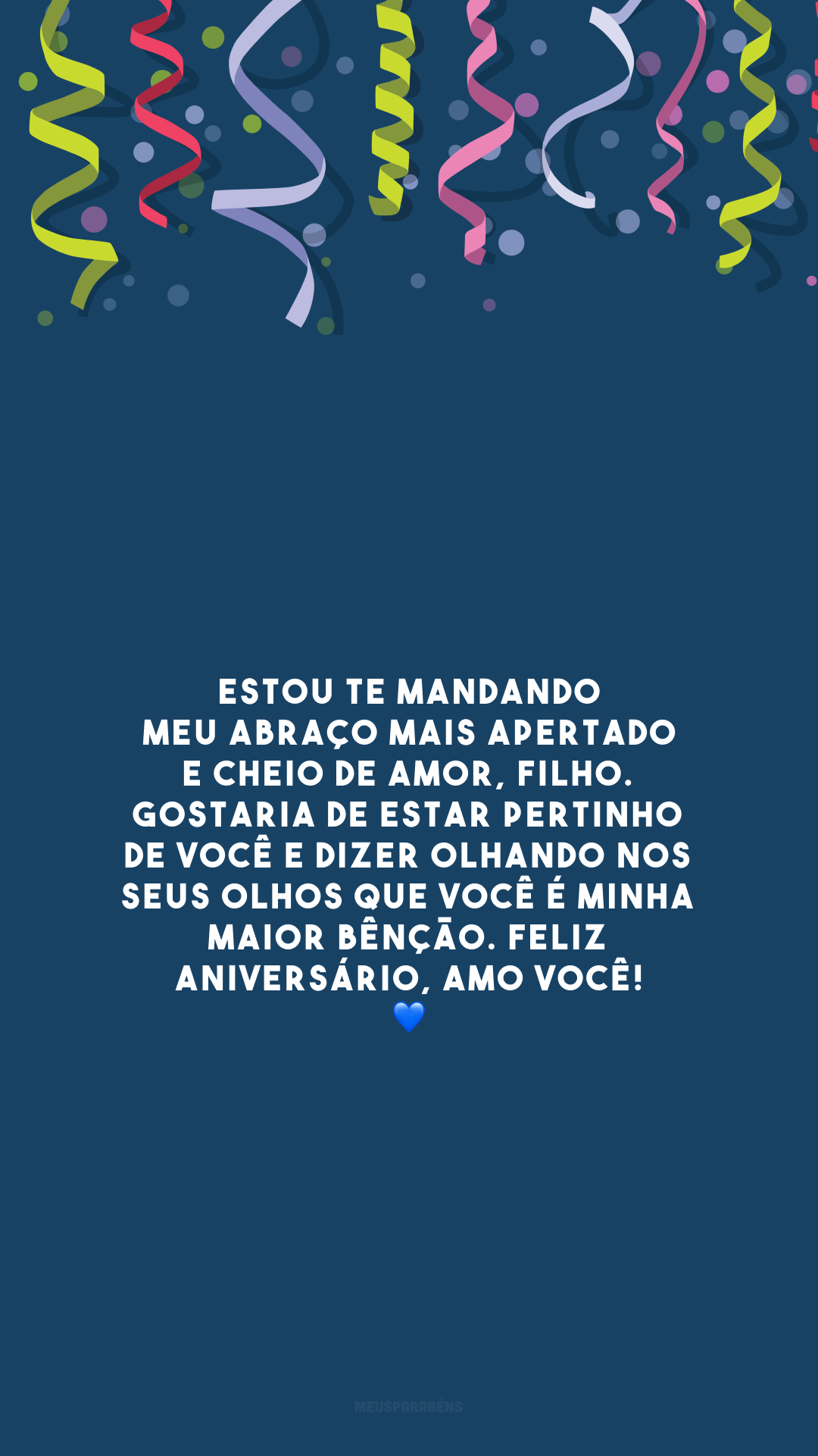 Estou te mandando meu abraço mais apertado e cheio de amor, filho. Gostaria de estar pertinho de você e dizer olhando nos seus olhos que você é minha maior bênção. Feliz aniversário, amo você! 💙