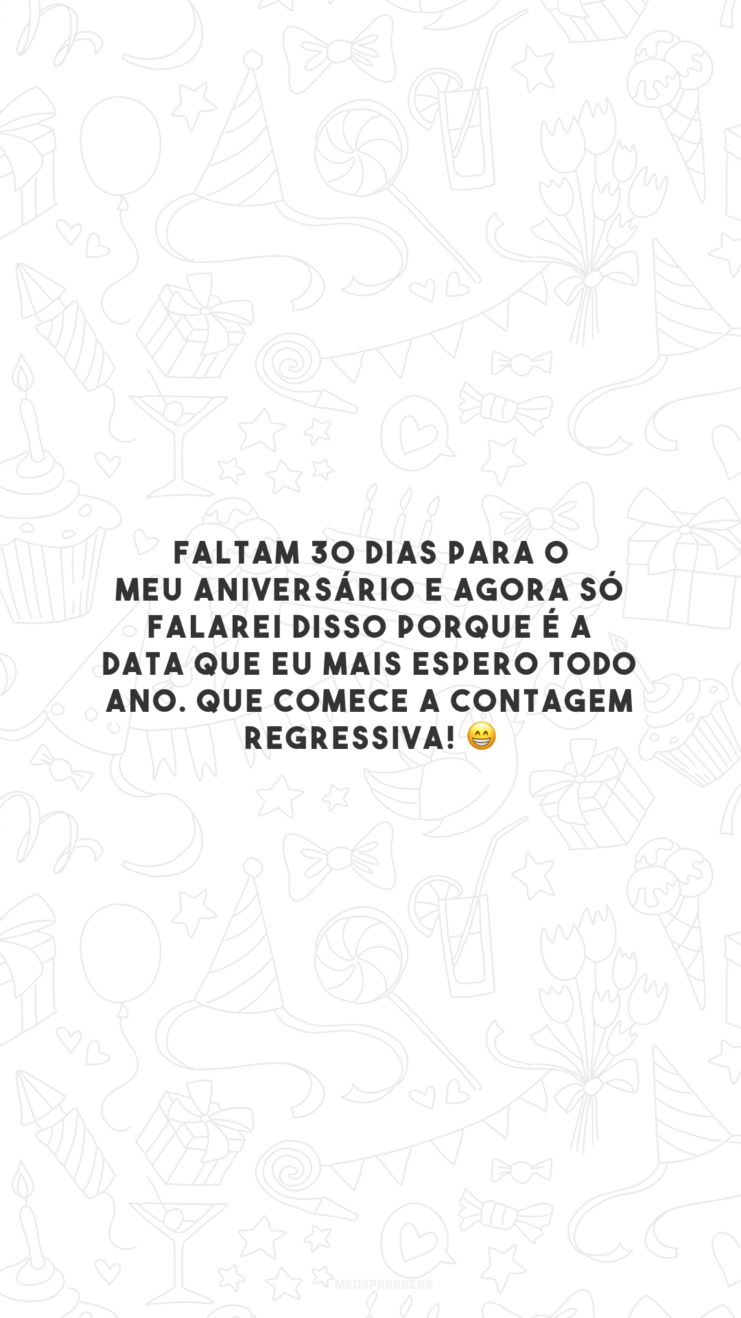 Faltam 30 dias para o meu aniversário e agora só falarei disso porque é a data que eu mais espero todo ano. Que comece a contagem regressiva! 😁