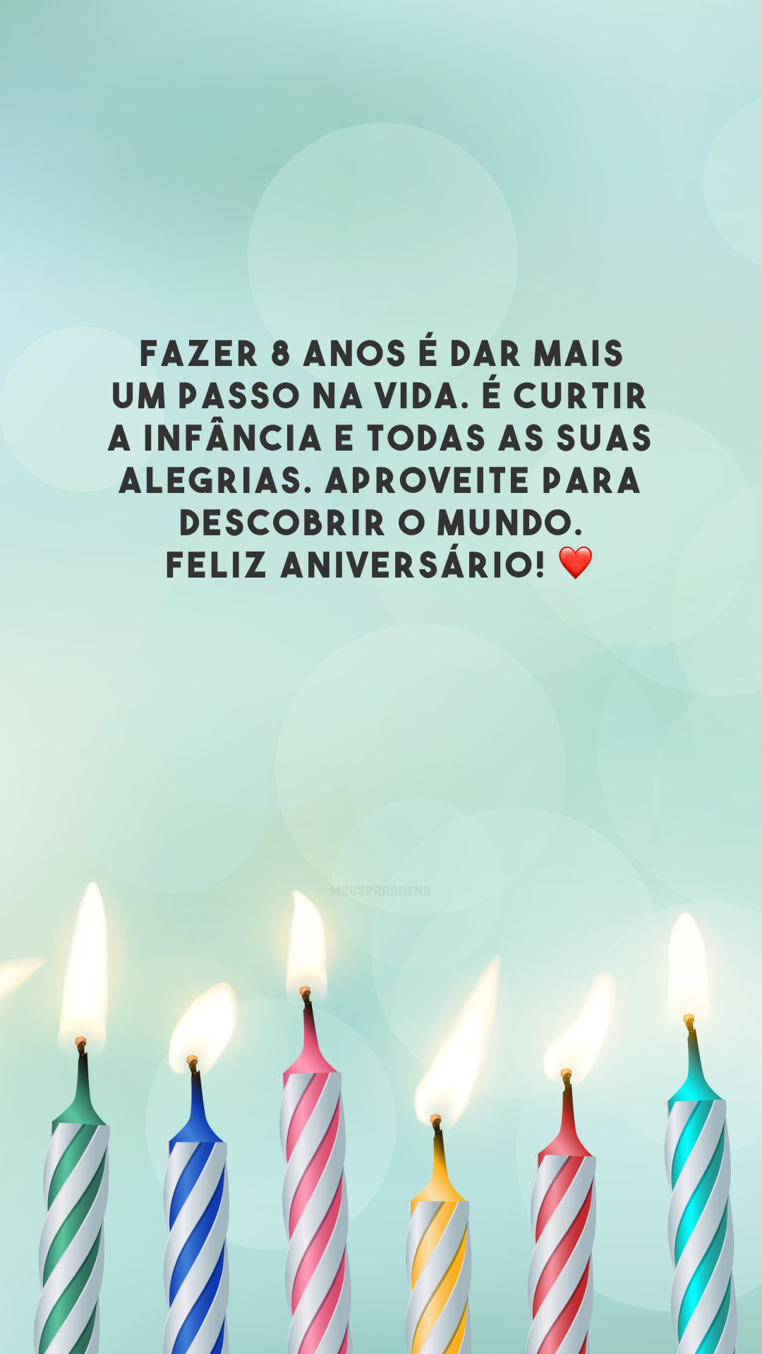 Fazer 8 anos é dar mais um passo na vida. É curtir a infância e todas as suas alegrias. Aproveite para descobrir o mundo. Feliz aniversário! ❤️