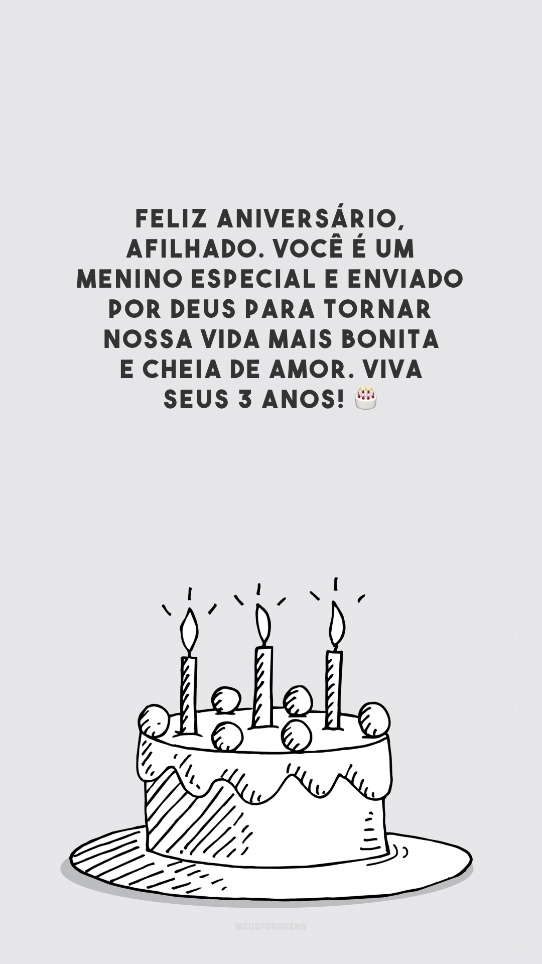 Feliz aniversário, afilhado. Você é um menino especial e enviado por Deus para tornar nossa vida mais bonita e cheia de amor. Viva seus 3 anos! 🎂