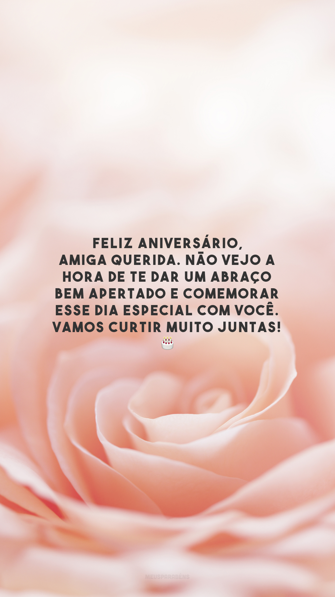 Feliz aniversário, amiga querida. Não vejo a hora de te dar um abraço bem apertado e comemorar esse dia especial com você. Vamos curtir muito juntas! 🎂