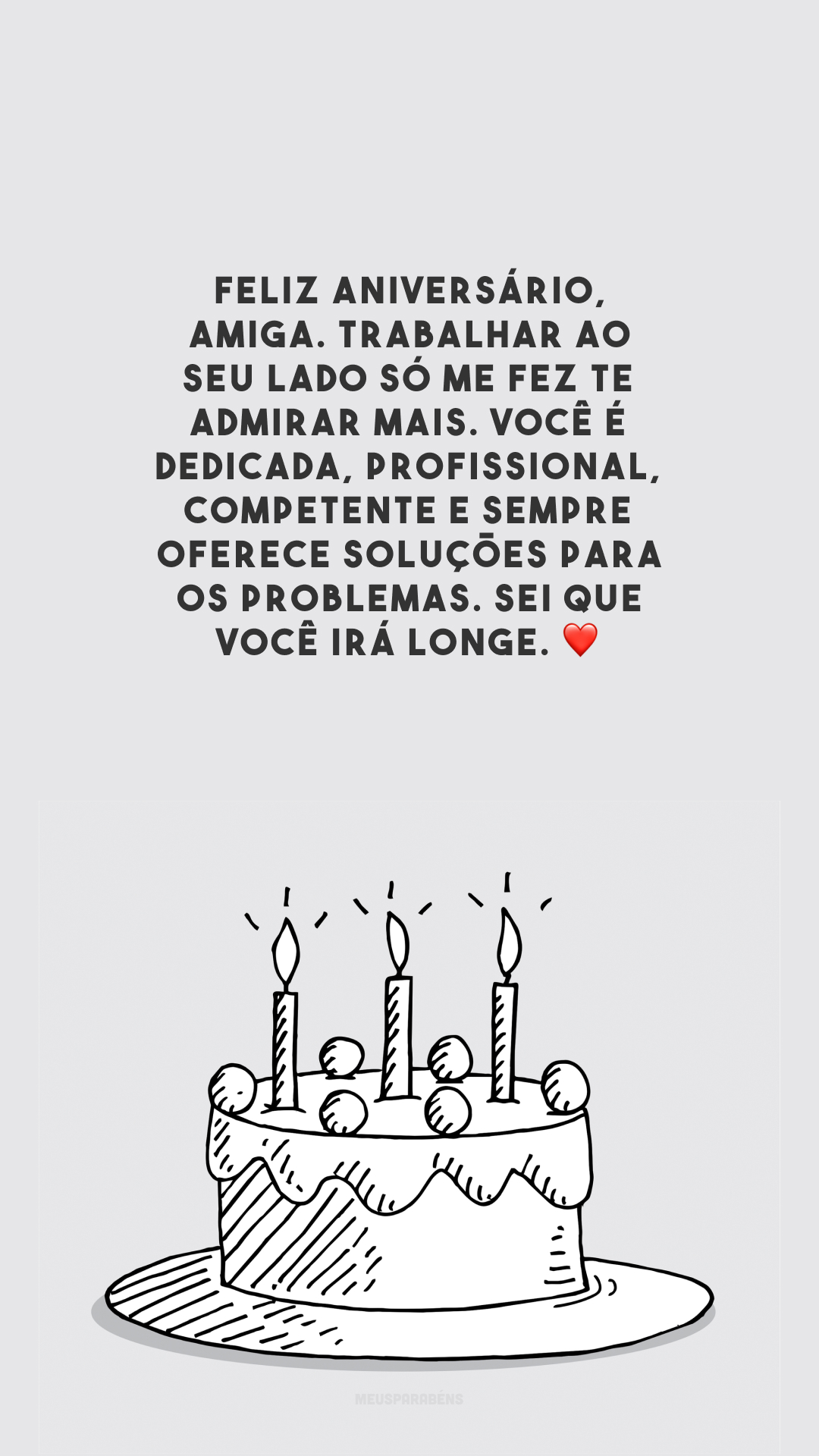 Feliz aniversário, amiga. Trabalhar ao seu lado só me fez te admirar mais. Você é dedicada, profissional, competente e sempre oferece soluções para os problemas. Sei que você irá longe.  ❤️