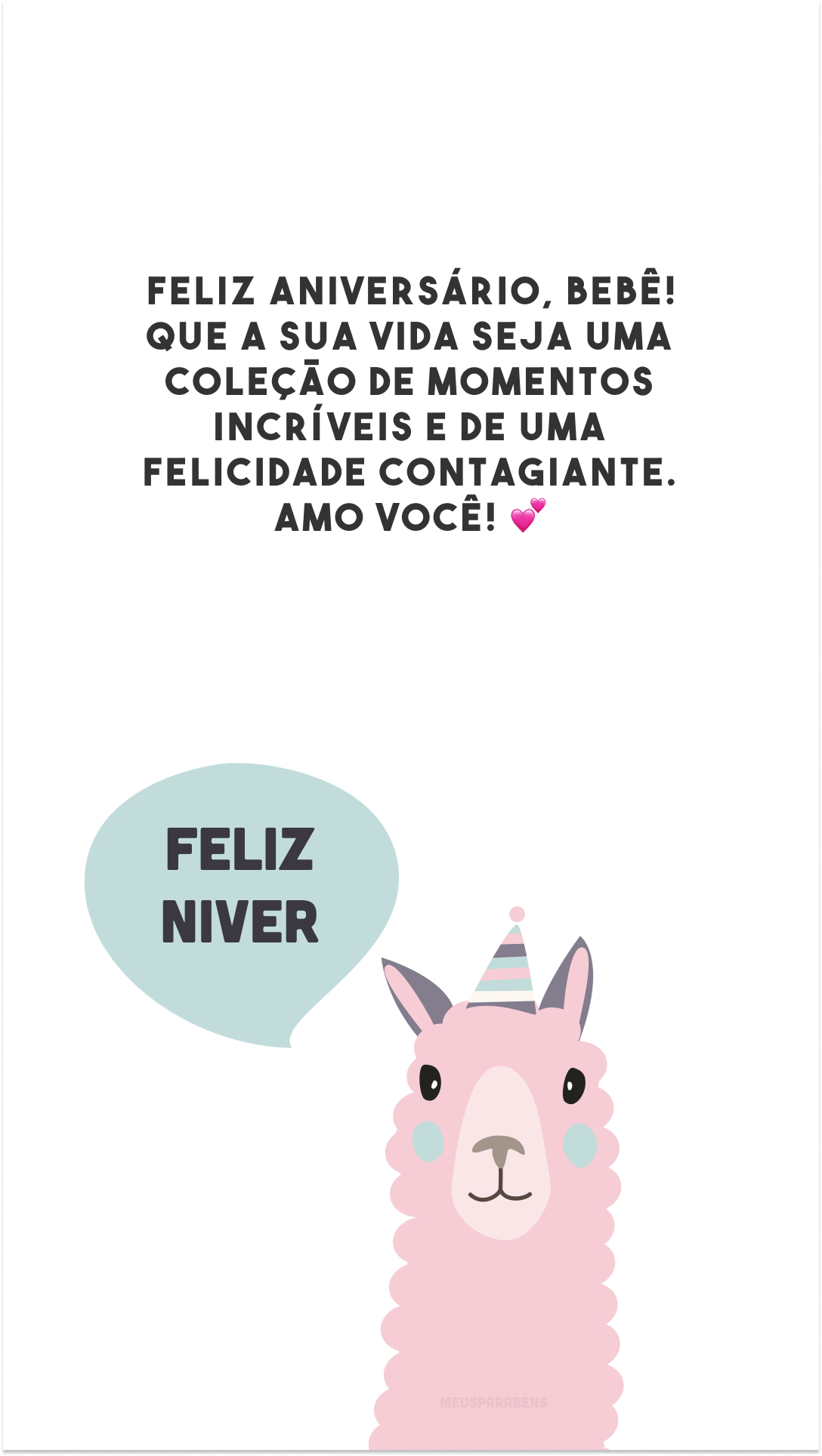 Feliz aniversário, bebê! Que a sua vida seja uma coleção de momentos incríveis e de uma felicidade contagiante. Amo você! 💕