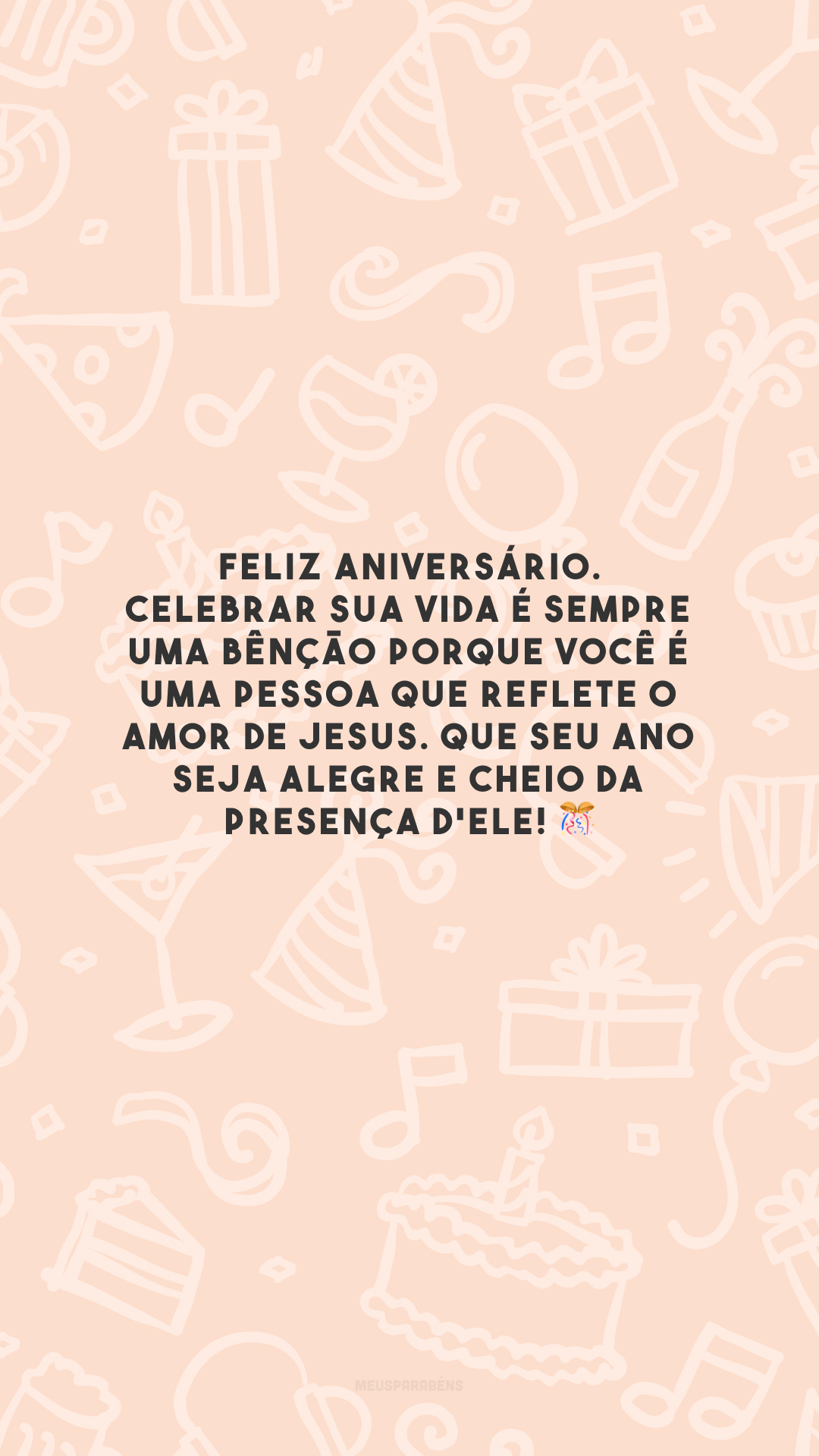 Feliz aniversário. Celebrar sua vida é sempre uma bênção porque você é uma pessoa que reflete o amor de Jesus. Que seu ano seja alegre e cheio da presença d'Ele! 🎊