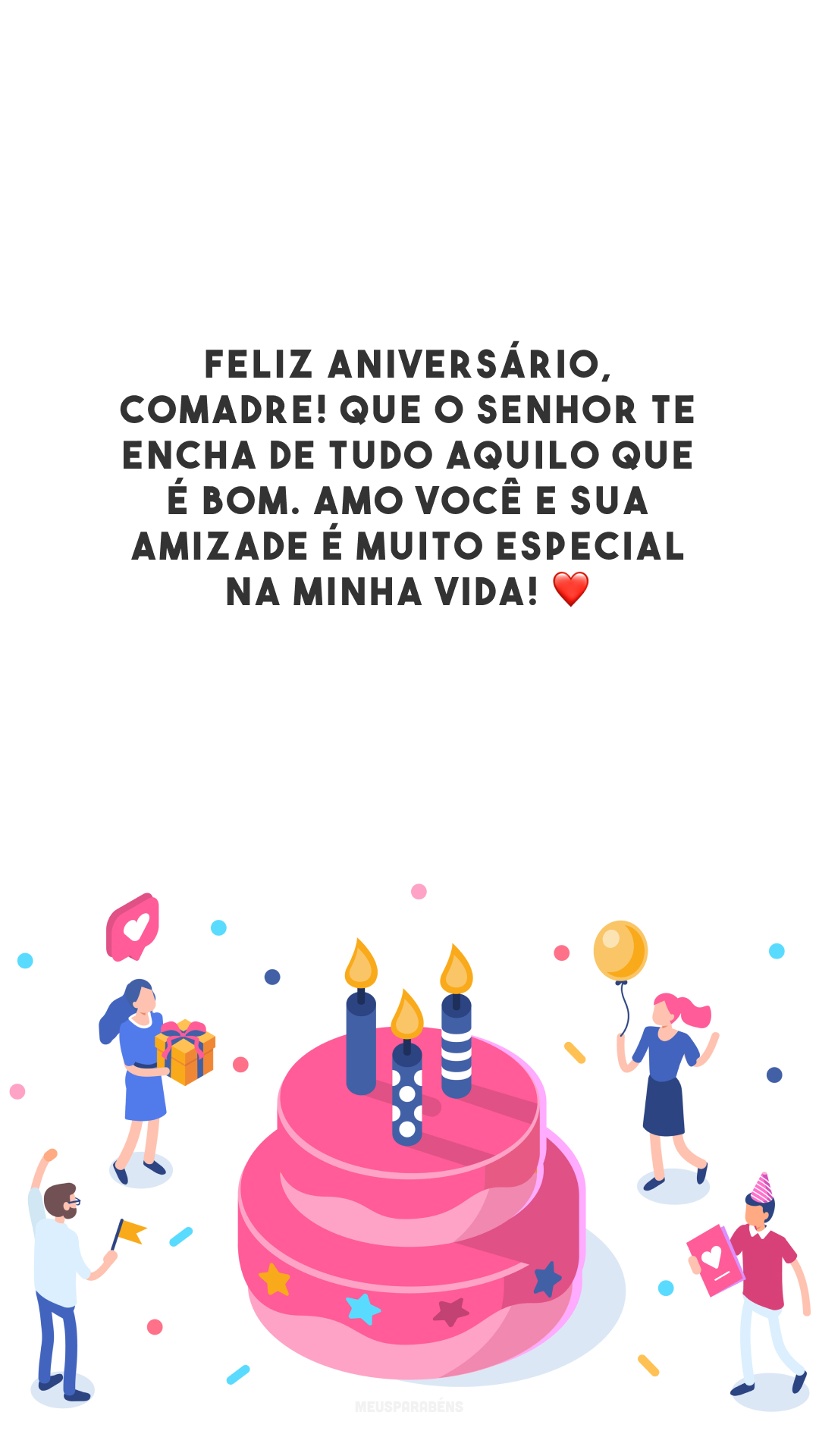 Feliz aniversário, comadre! Que o Senhor te encha de tudo aquilo que é bom. Amo você e sua amizade é muito especial na minha vida! ❤️
