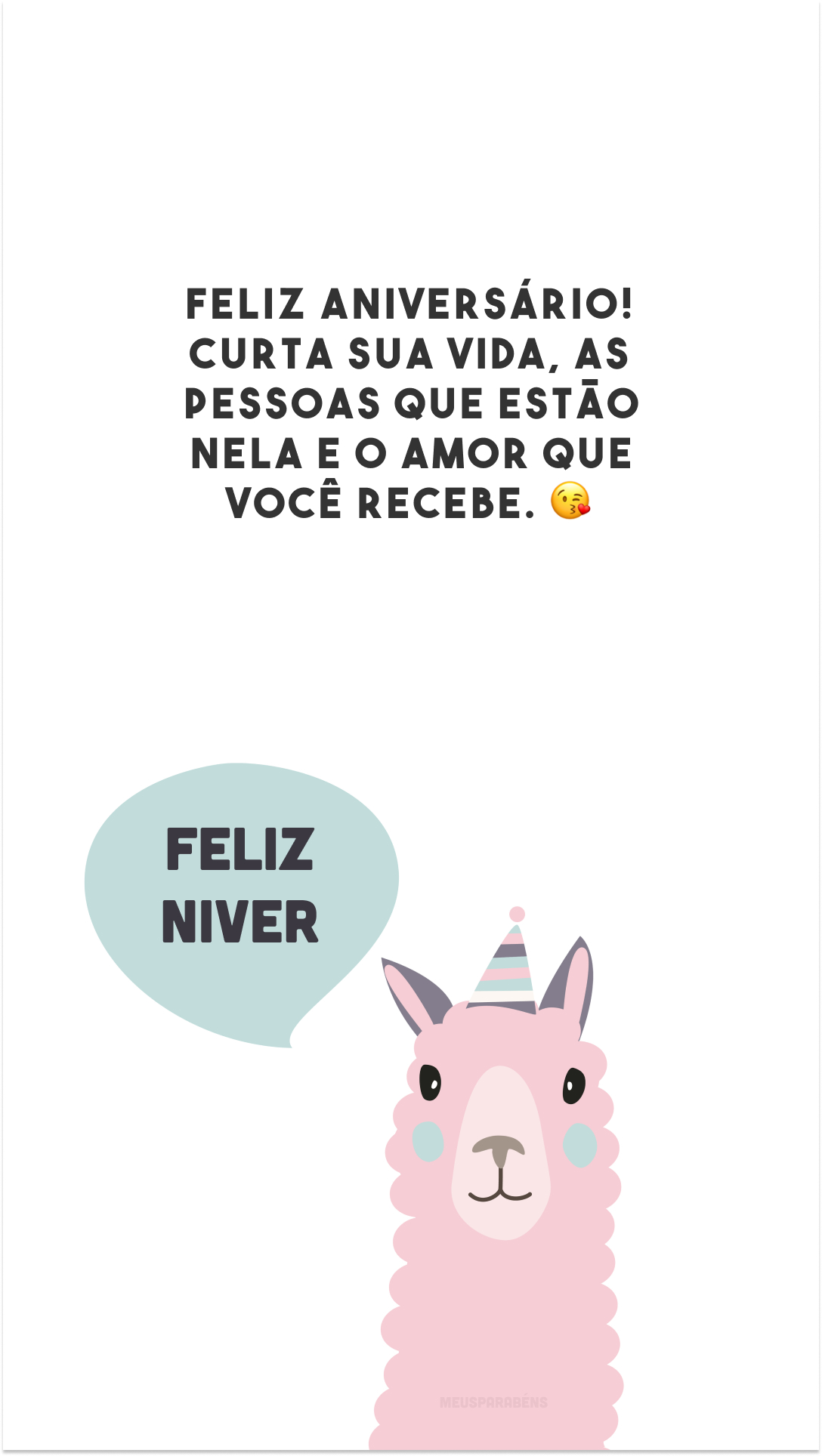 Feliz aniversário! Curta sua vida, as pessoas que estão nela e o amor que você recebe. 😘 