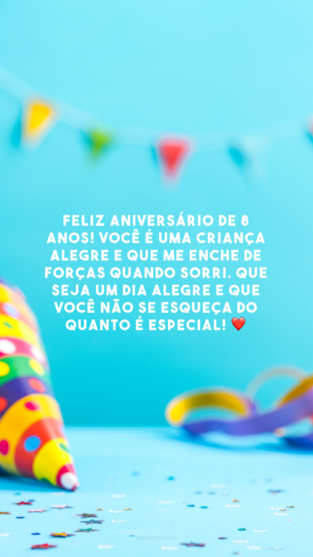 Feliz aniversário de 8 anos! Você é uma criança alegre e que me enche de forças quando sorri. Que seja um dia alegre e que você não se esqueça do quanto é especial! ❤️