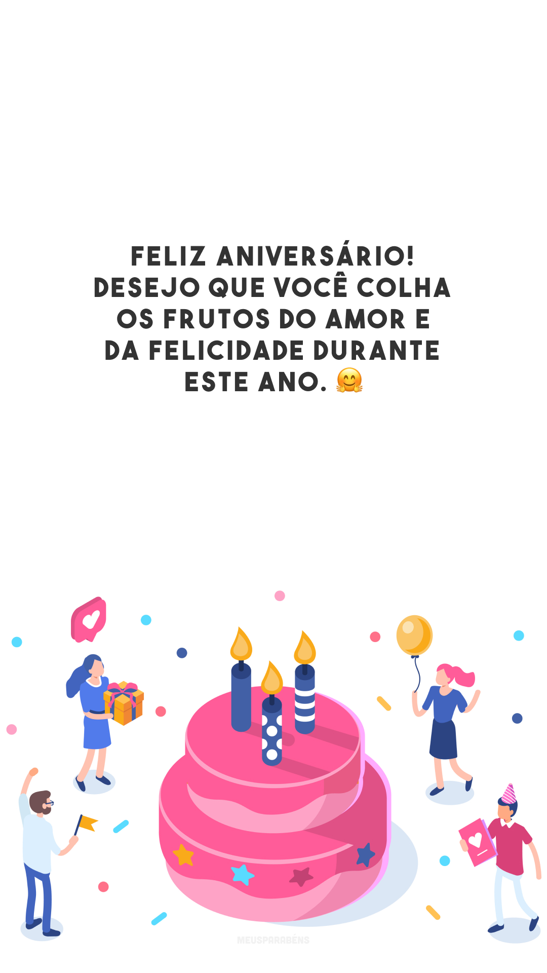 Feliz aniversário! Desejo que você colha os frutos do amor e da felicidade durante este ano. 🤗