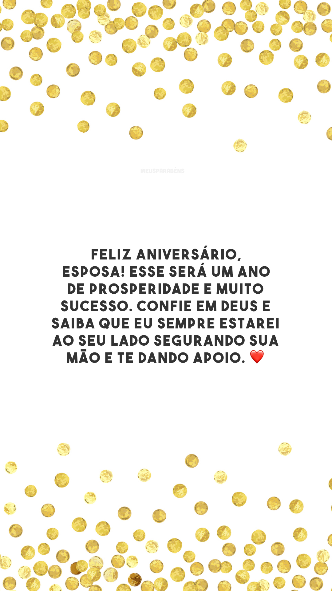 Feliz aniversário, esposa! Esse será um ano de prosperidade e muito sucesso. Confie em Deus e saiba que eu sempre estarei ao seu lado segurando sua mão e te dando apoio. ❤️