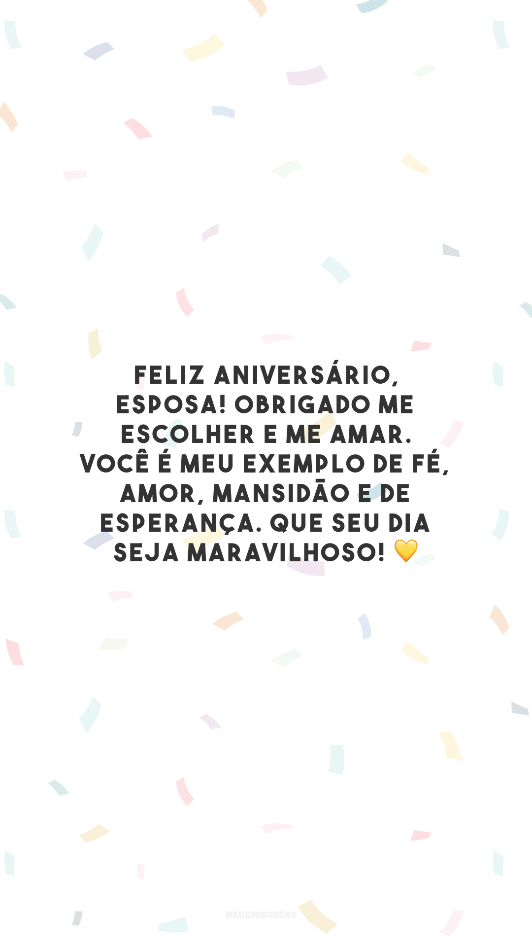 Feliz aniversário, esposa! Obrigado me escolher e me amar. Você é meu exemplo de fé, amor, mansidão e de esperança. Que seu dia seja maravilhoso! 💛