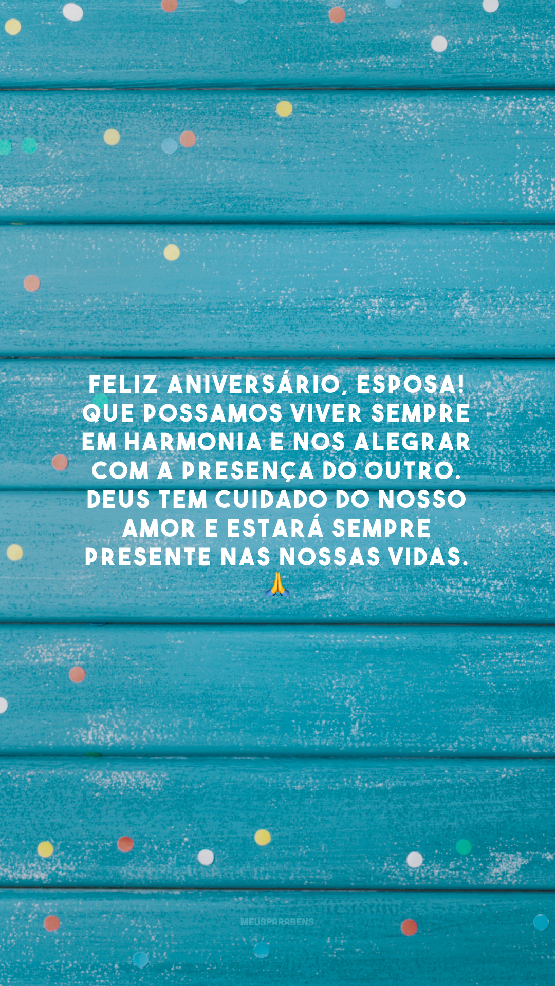 Feliz aniversário, esposa! Que possamos viver sempre em harmonia e nos alegrar com a presença do outro. Deus tem cuidado do nosso amor e estará sempre presente nas nossas vidas. 🙏