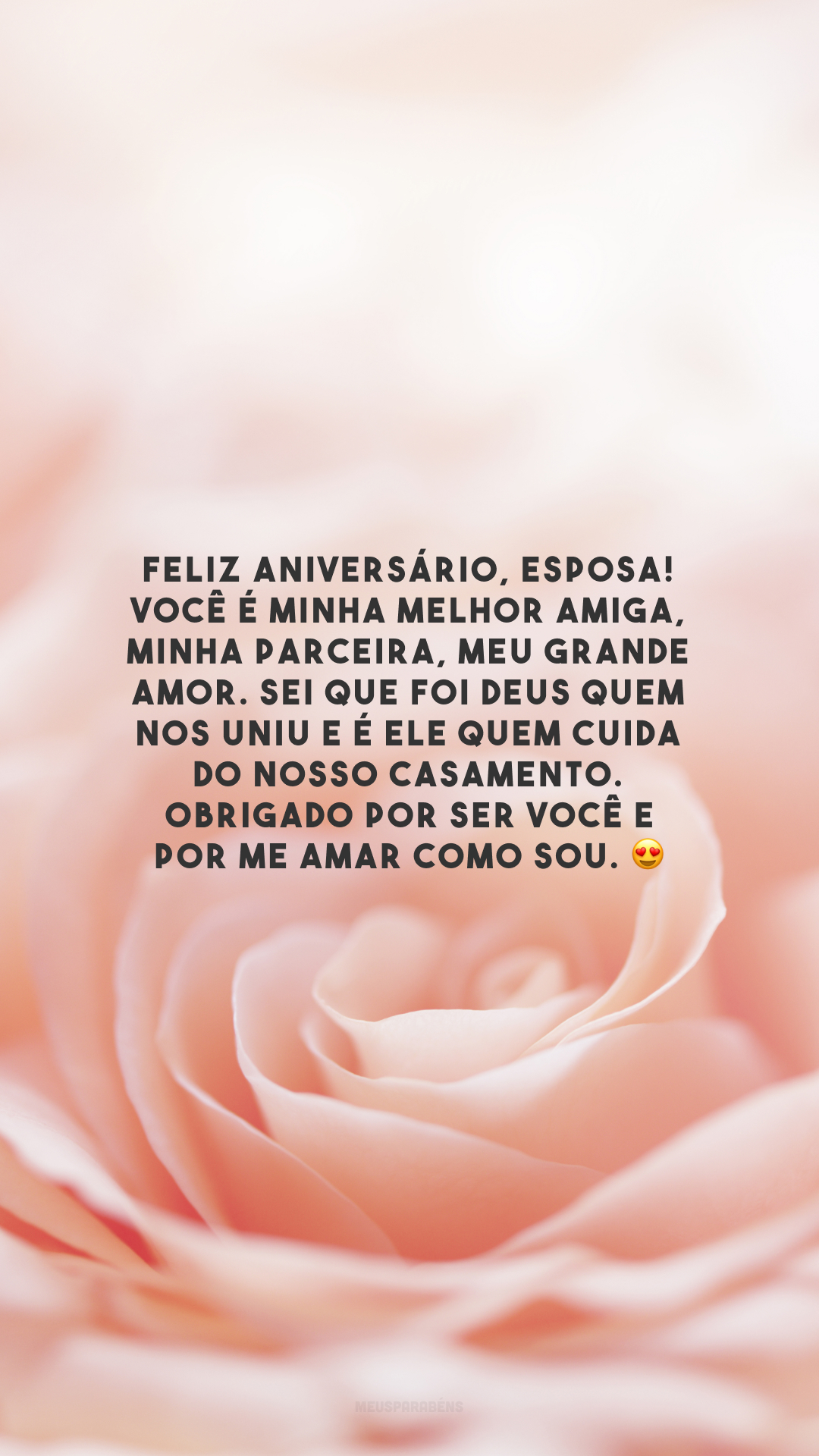 Feliz aniversário, esposa! Você é minha melhor amiga, minha parceira, meu grande amor. Sei que foi Deus quem nos uniu e é Ele quem cuida do nosso casamento. Obrigado por ser você e por me amar como sou. 😍