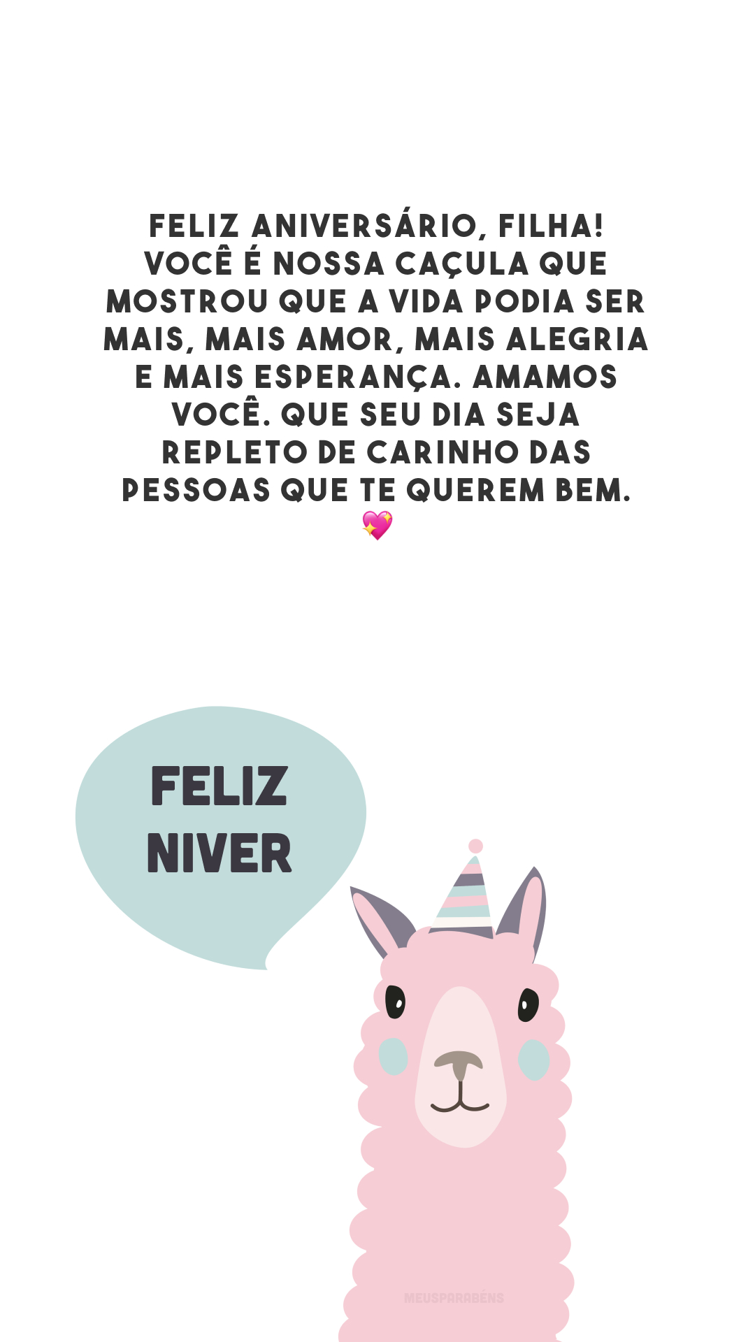 Feliz aniversário, filha! Você é nossa caçula que mostrou que a vida podia ser mais, mais amor, mais alegria e mais esperança. Amamos você. Que seu dia seja repleto de carinho das pessoas que te querem bem. 💖