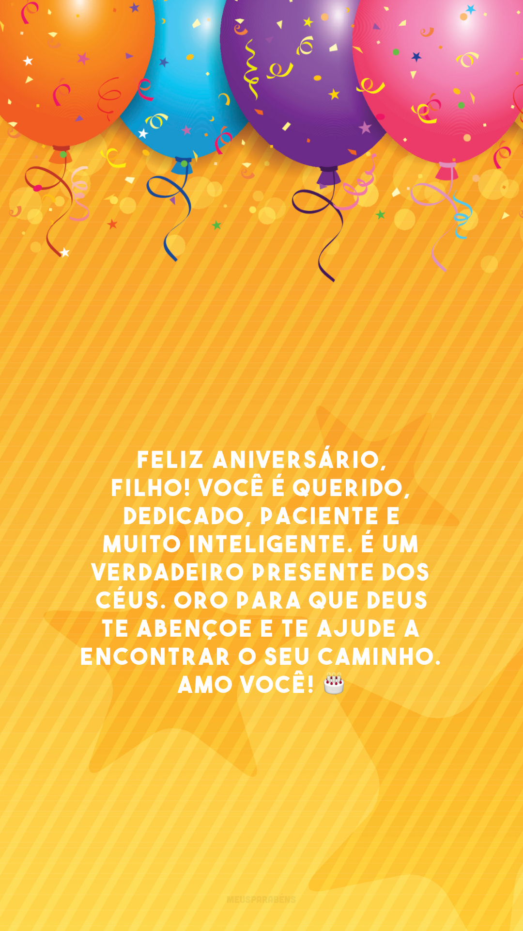 Feliz aniversário, filho! Você é querido, dedicado, paciente e muito inteligente. É um verdadeiro presente dos céus. Oro para que Deus te abençoe e te ajude a encontrar o seu caminho. Amo você! 🎂