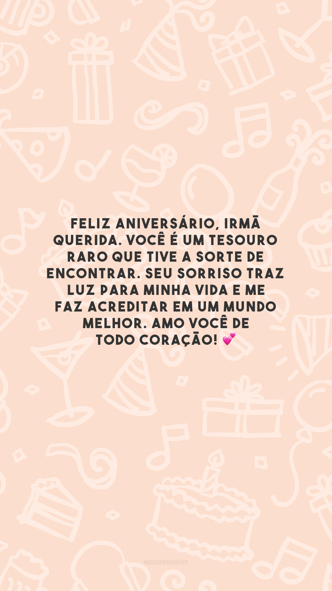 Feliz aniversário, irmã querida. Você é um tesouro raro que tive a sorte de encontrar. Seu sorriso traz luz para minha vida e me faz acreditar em um mundo melhor. Amo você de todo coração! 💕