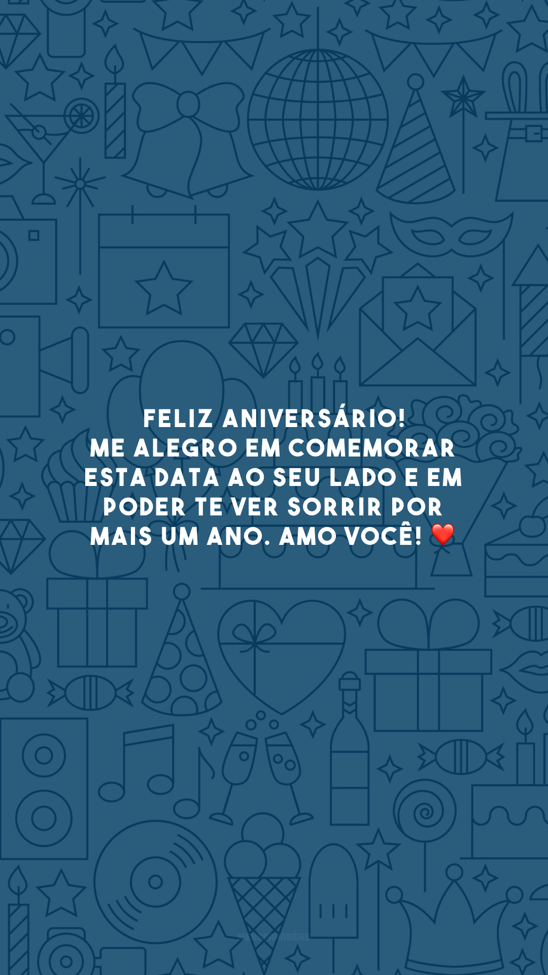 Feliz aniversário! Me alegro em comemorar esta data ao seu lado e em poder te ver sorrir por mais um ano. Amo você! ❤️