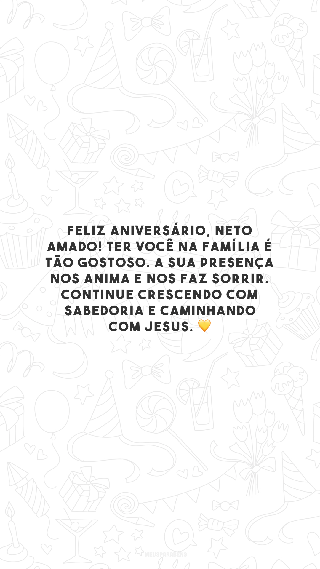 Feliz aniversário, neto amado! Ter você na família é tão gostoso. A sua presença nos anima e nos faz sorrir. Continue crescendo com sabedoria e caminhando com Jesus. 💛