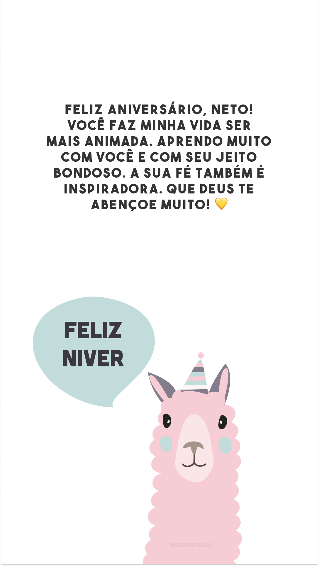 Feliz aniversário, neto! Você faz minha vida ser mais animada. Aprendo muito com você e com seu jeito bondoso. A sua fé também é inspiradora. Que Deus te abençoe muito! 💛