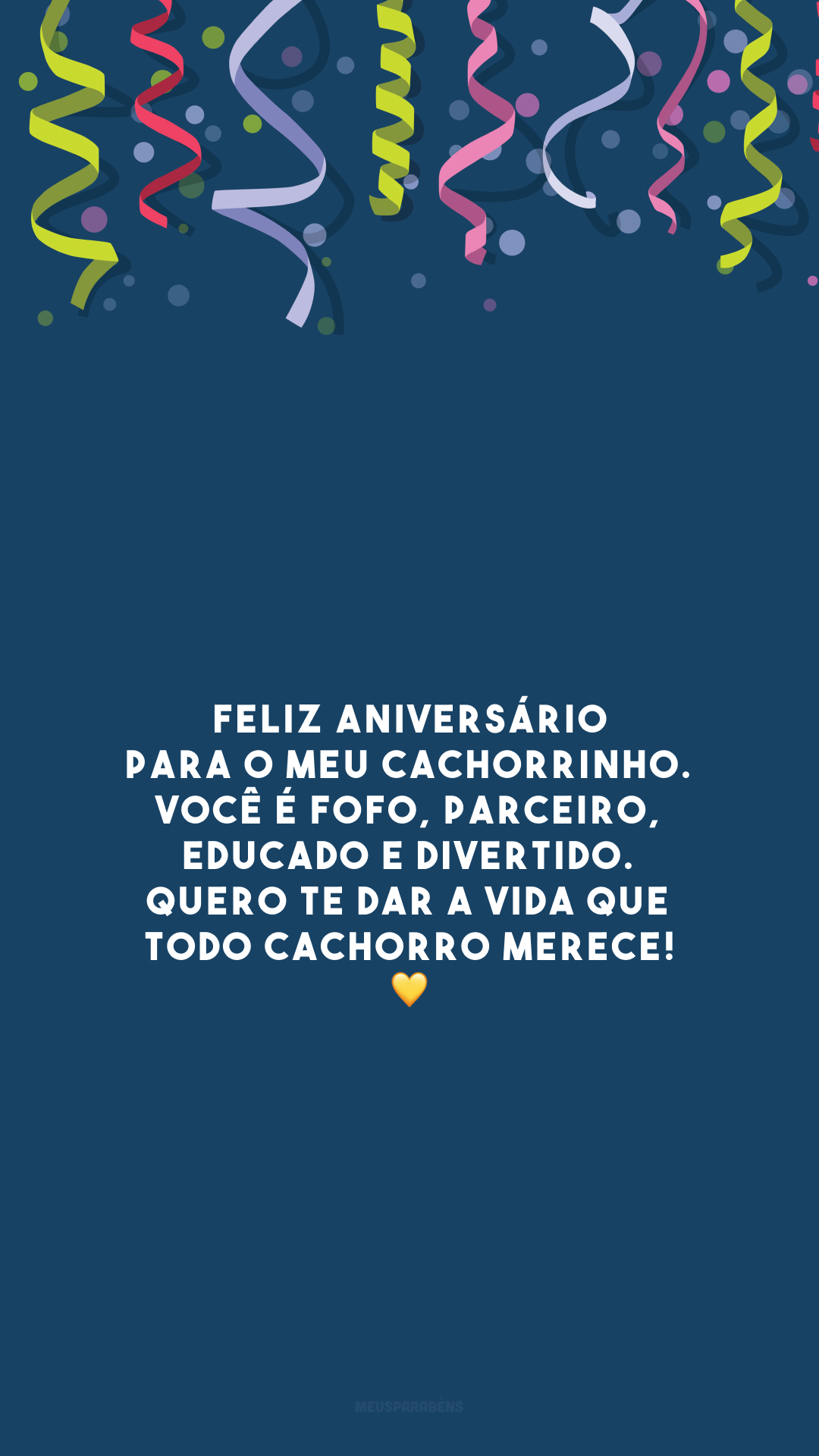 Feliz aniversário para o meu cachorrinho. Você é fofo, parceiro, educado e divertido. Quero te dar a vida que todo cachorro merece! 💛