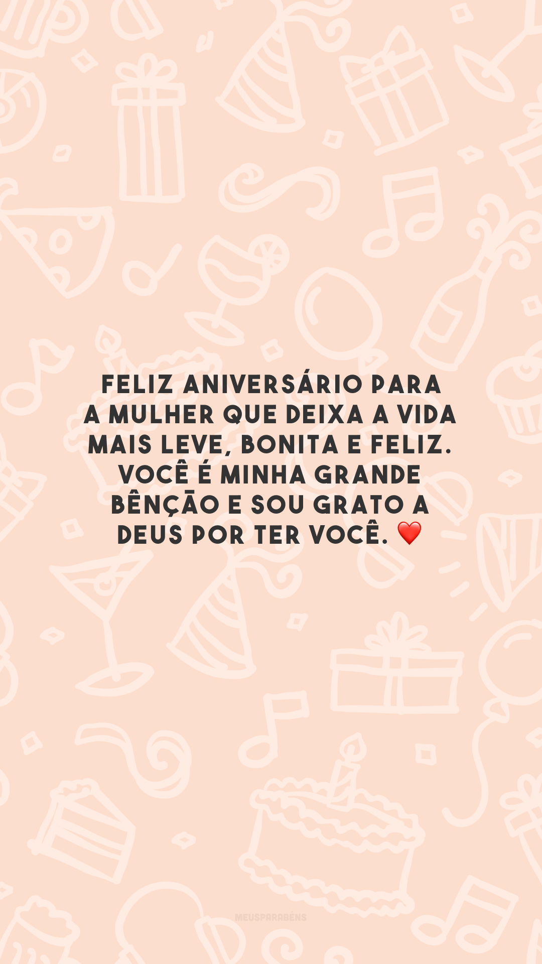 Feliz aniversário para a mulher que deixa a vida mais leve, bonita e feliz. Você é minha grande bênção e sou grato a Deus por ter você. ❤️