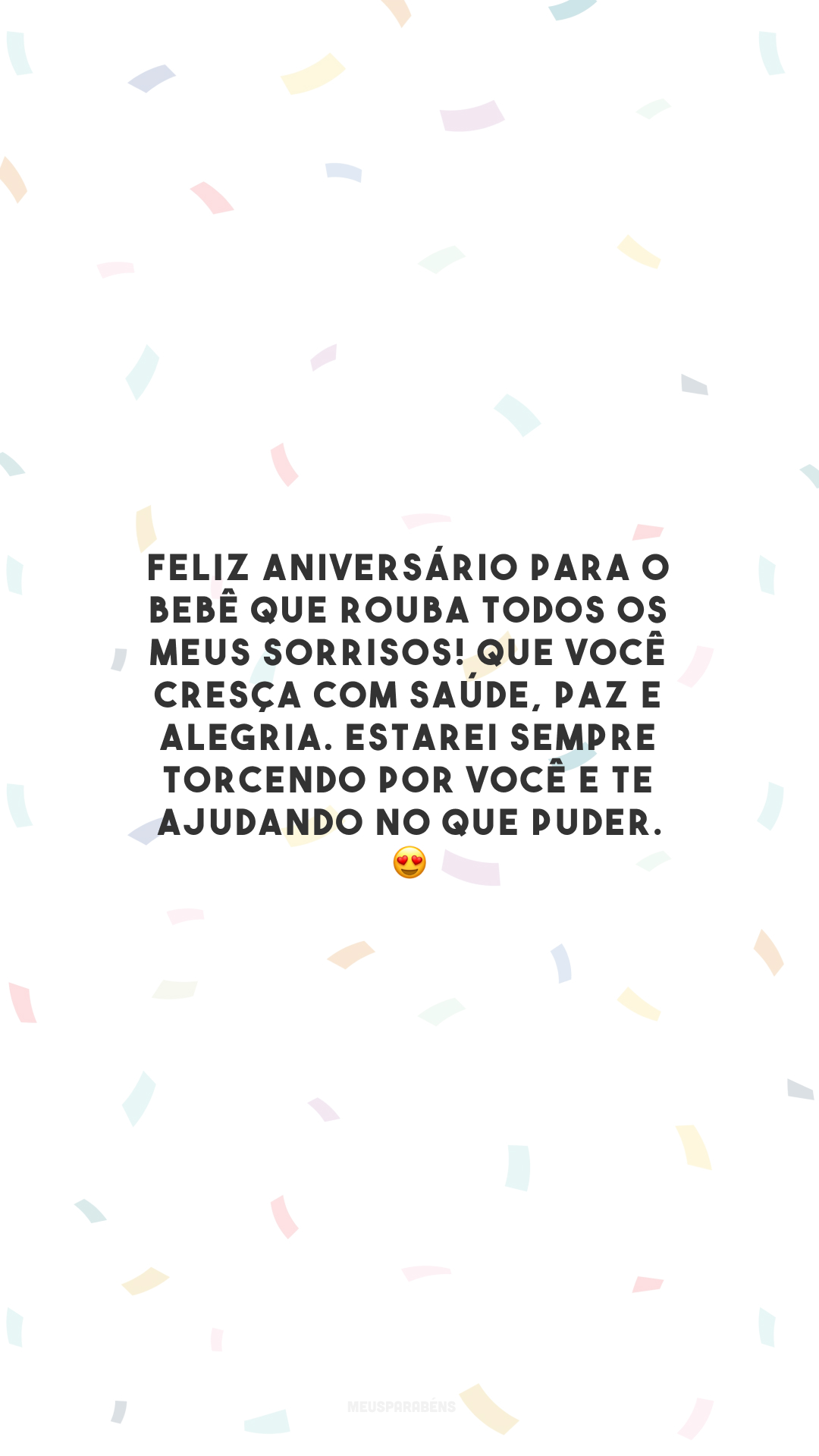 Feliz aniversário para o bebê que rouba todos os meus sorrisos! Que você cresça com saúde, paz e alegria. Estarei sempre torcendo por você e te ajudando no que puder. 😍