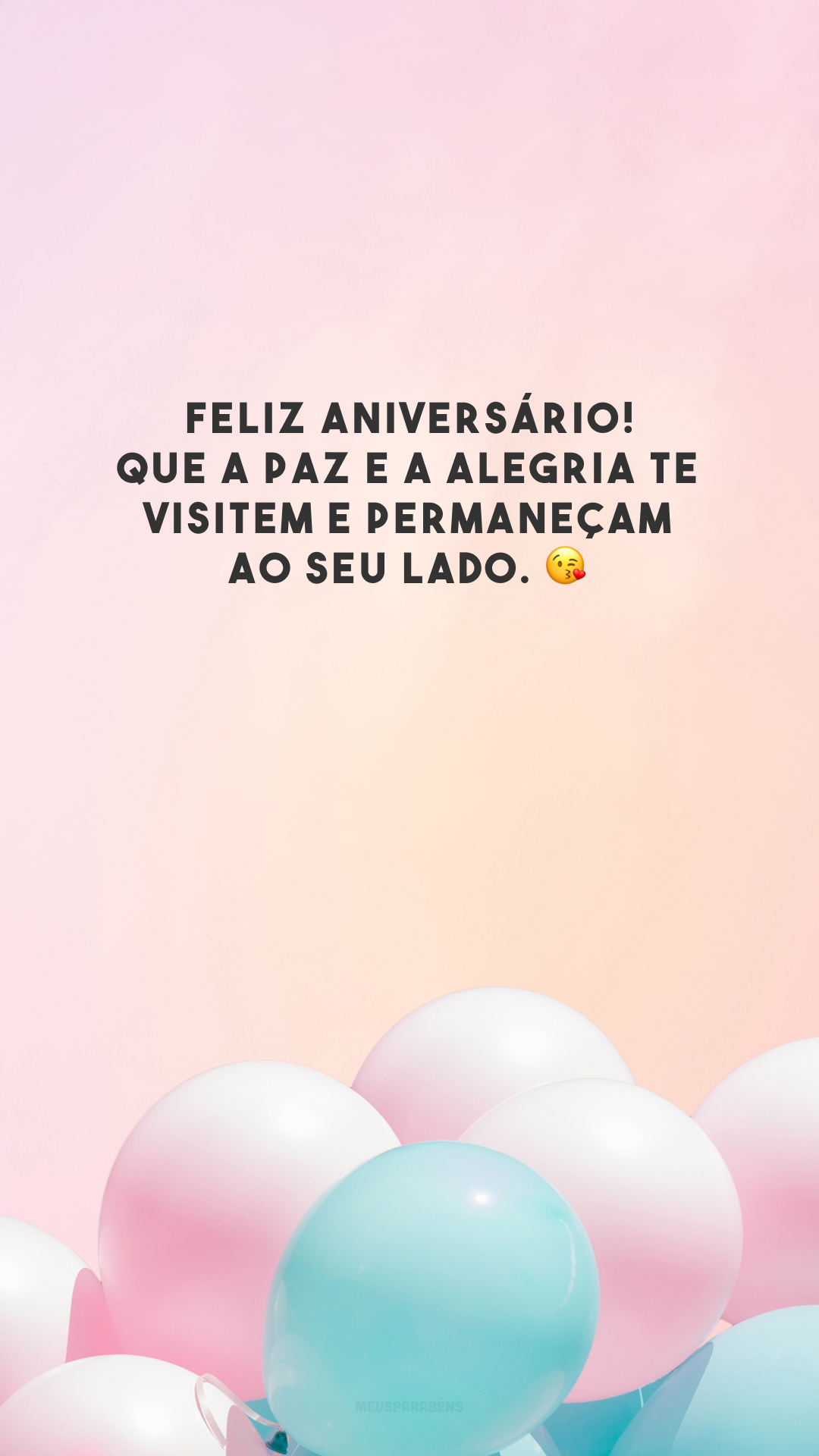 Feliz aniversário! Que a paz e a alegria te visitem e permaneçam ao seu lado. 😘 