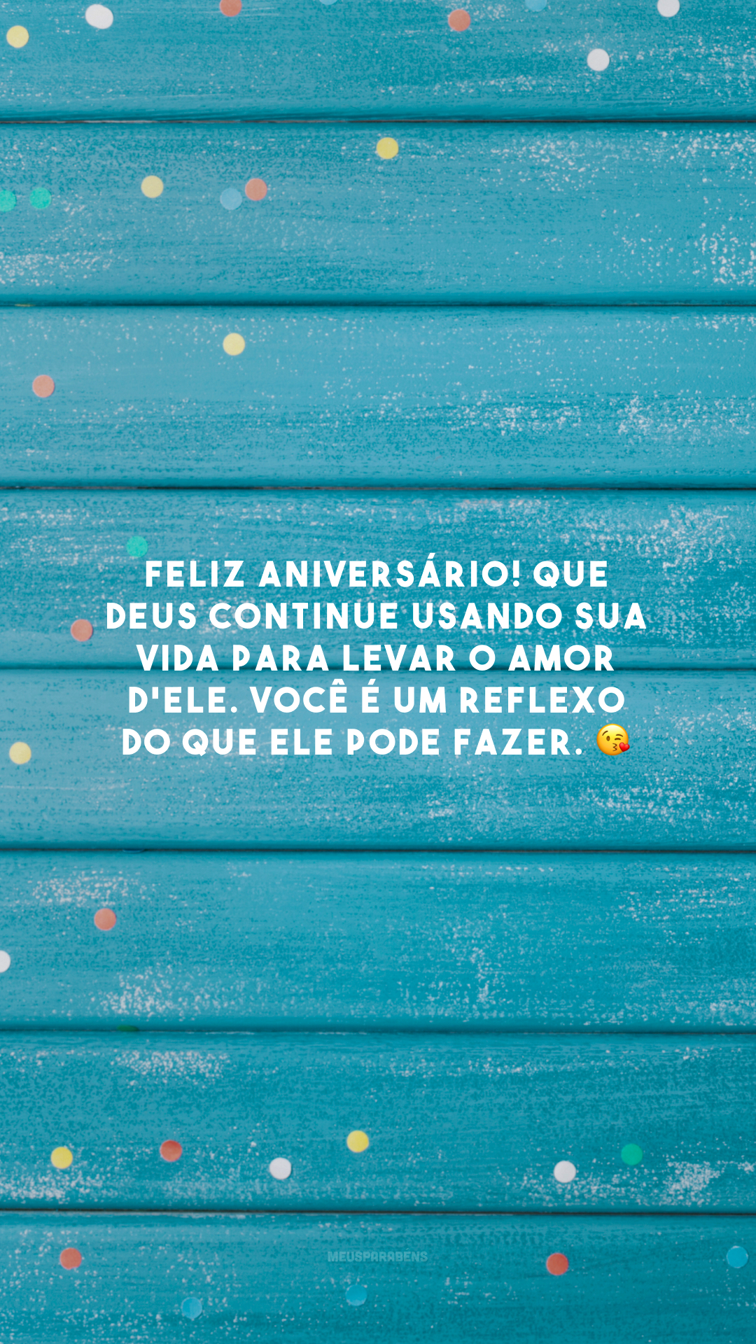 Feliz aniversário! Que Deus continue usando sua vida para levar o amor d'Ele. Você é um reflexo do que Ele pode fazer. 😘 