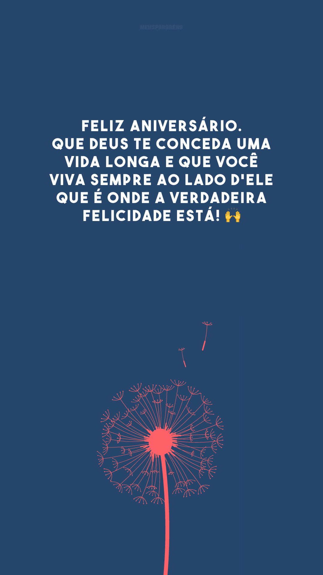 Feliz aniversário. Que Deus te conceda uma vida longa e que você viva sempre ao lado d'Ele que é onde a verdadeira felicidade está! 🙌