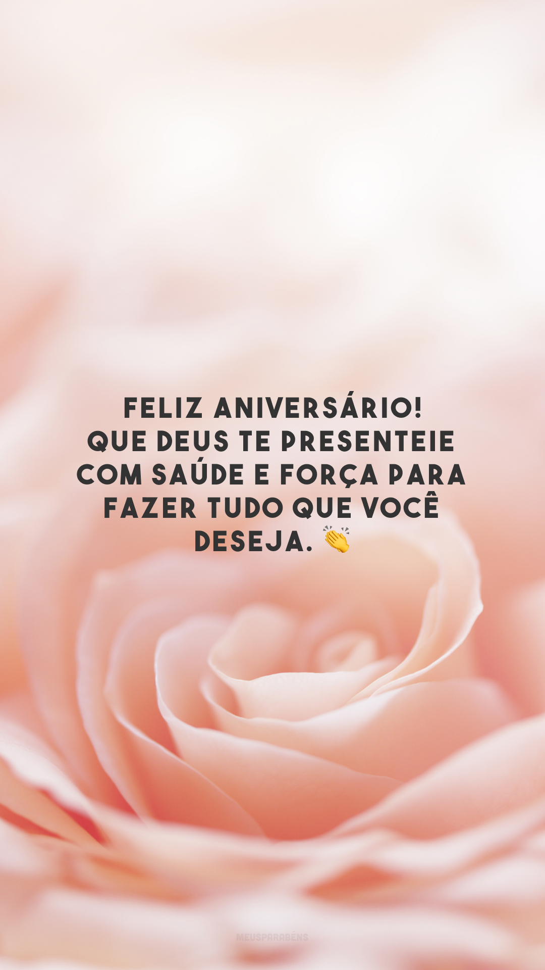 Feliz aniversário! Que Deus te presenteie com saúde e força para fazer tudo que você deseja. 👏