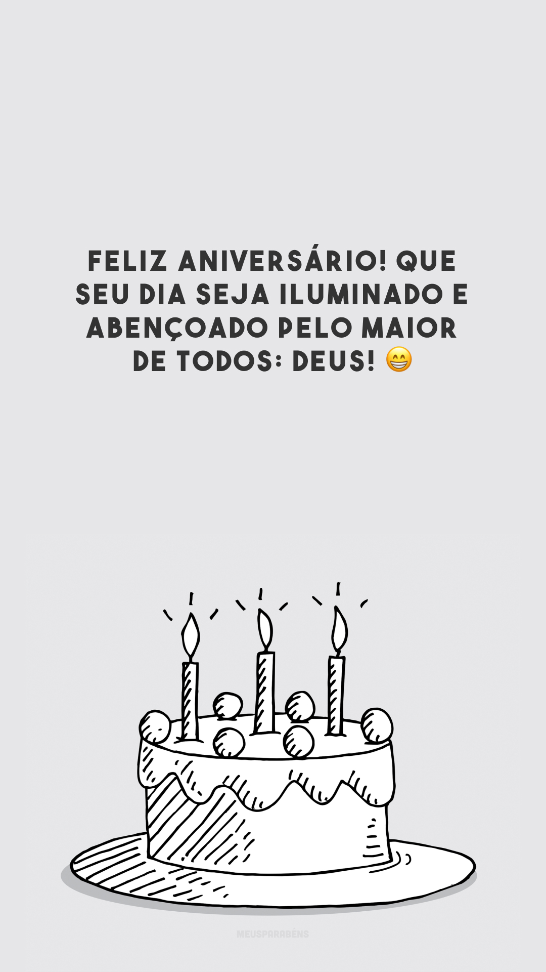 Feliz aniversário! Que seu dia seja iluminado e abençoado pelo maior de todos: Deus! 😁