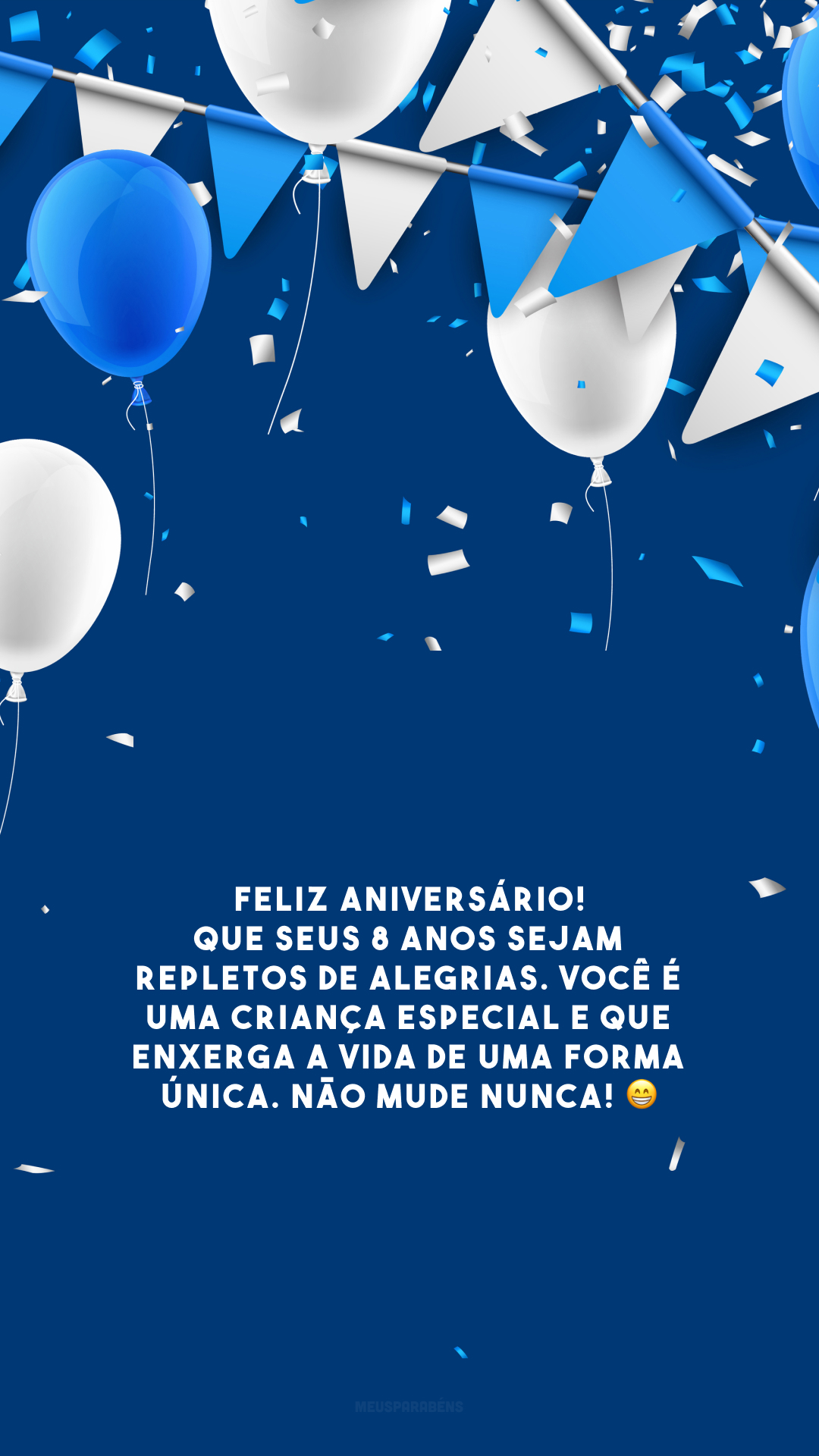 Feliz aniversário! Que seus 8 anos sejam repletos de alegrias. Você é uma criança especial e que enxerga a vida de uma forma única. Não mude nunca! 😁