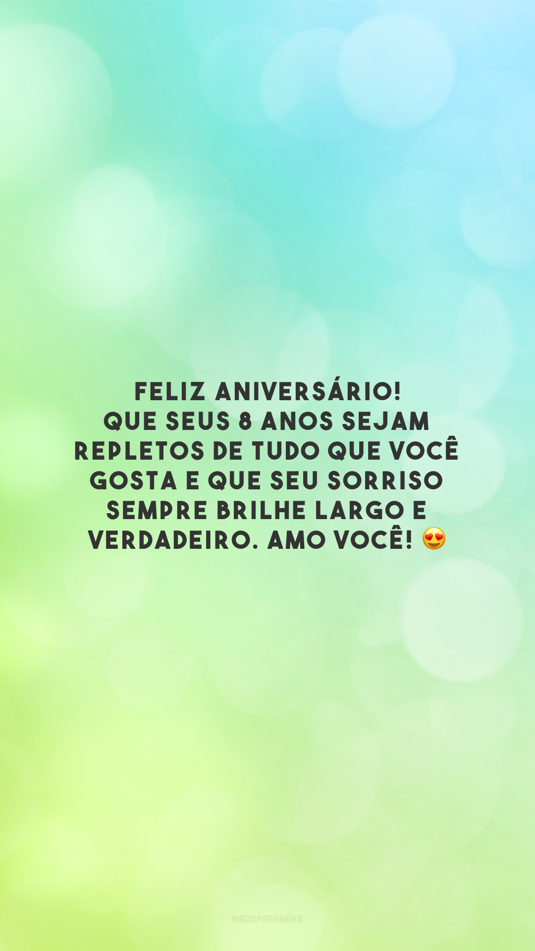 Feliz aniversário! Que seus 8 anos sejam repletos de tudo que você gosta e que seu sorriso sempre brilhe largo e verdadeiro. Amo você! 😍