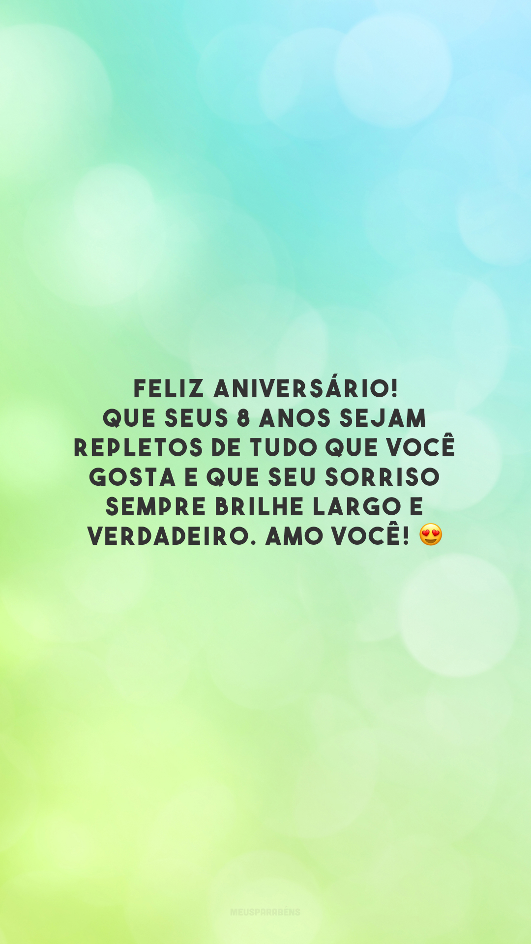 Feliz aniversário! Que seus 8 anos sejam repletos de tudo que você gosta e que seu sorriso sempre brilhe largo e verdadeiro. Amo você! 😍