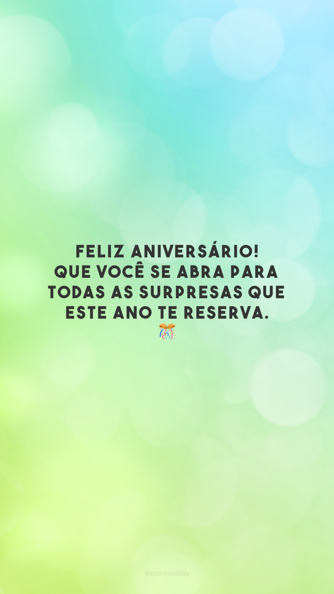 Feliz aniversário! Que você se abra para todas as surpresas que este ano te reserva. 🎊