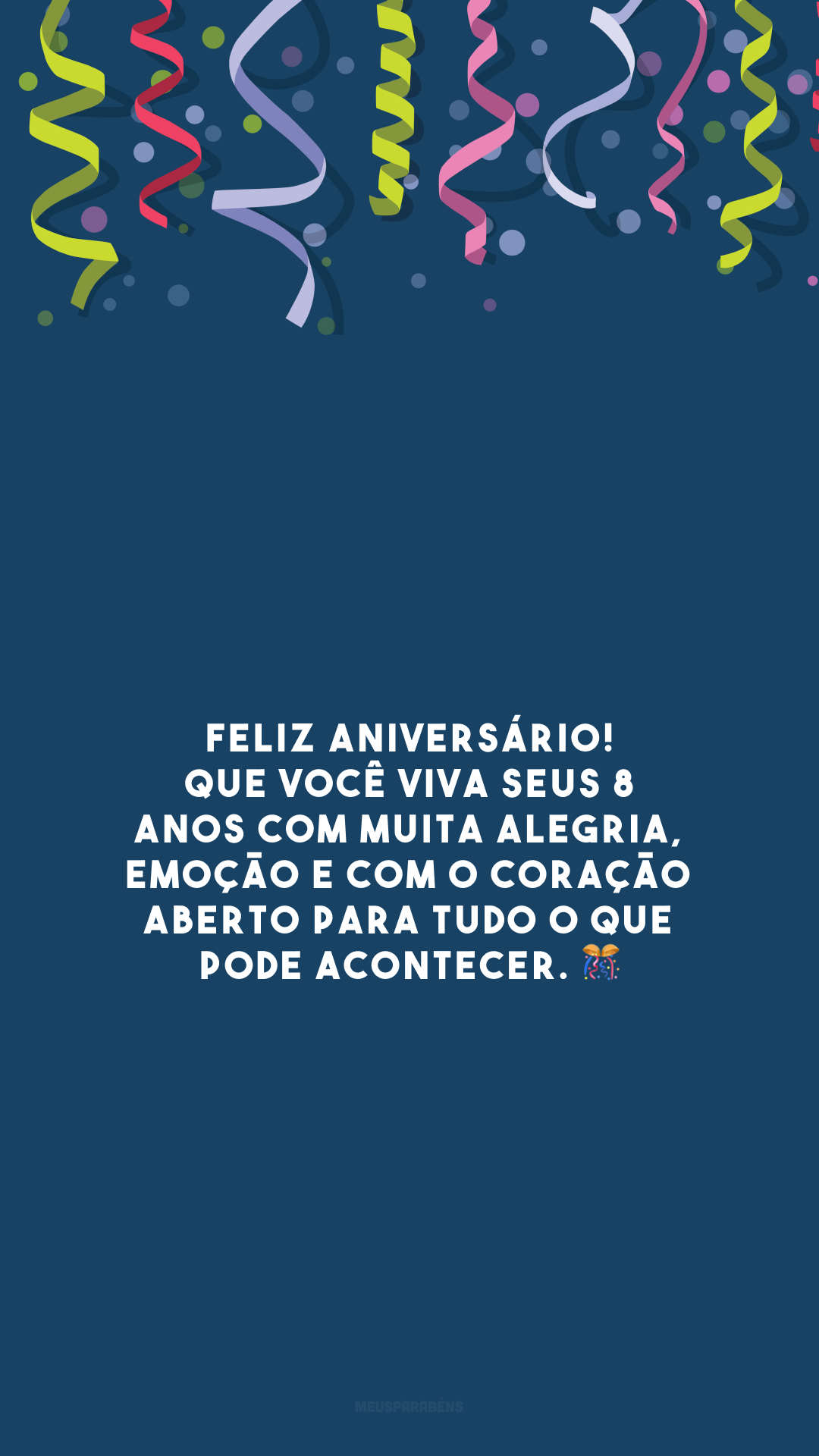 Feliz aniversário! Que você viva seus 8 anos com muita alegria, emoção e com o coração aberto para tudo o que pode acontecer. 🎊