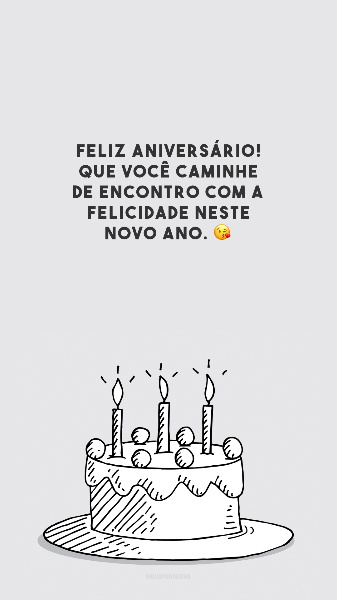 Feliz aniversário! Que você caminhe de encontro com a felicidade neste novo ano. 😘 