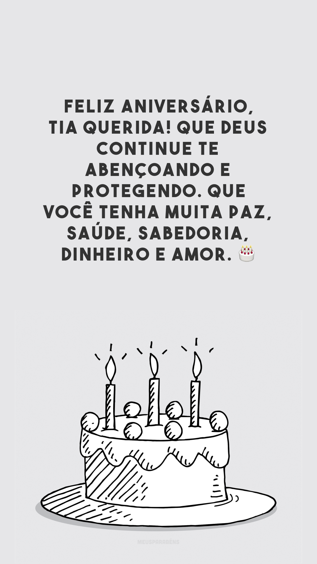 Feliz aniversário, tia querida! Que Deus continue te abençoando e protegendo. Que você tenha muita paz, saúde, sabedoria, dinheiro e amor. 🎂