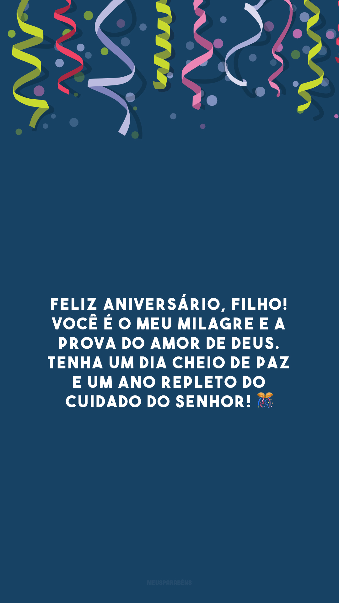 Feliz aniversário, filho! Você é o meu milagre e a prova do amor de Deus. Tenha um dia cheio de paz e um ano repleto do cuidado do Senhor! 🎊