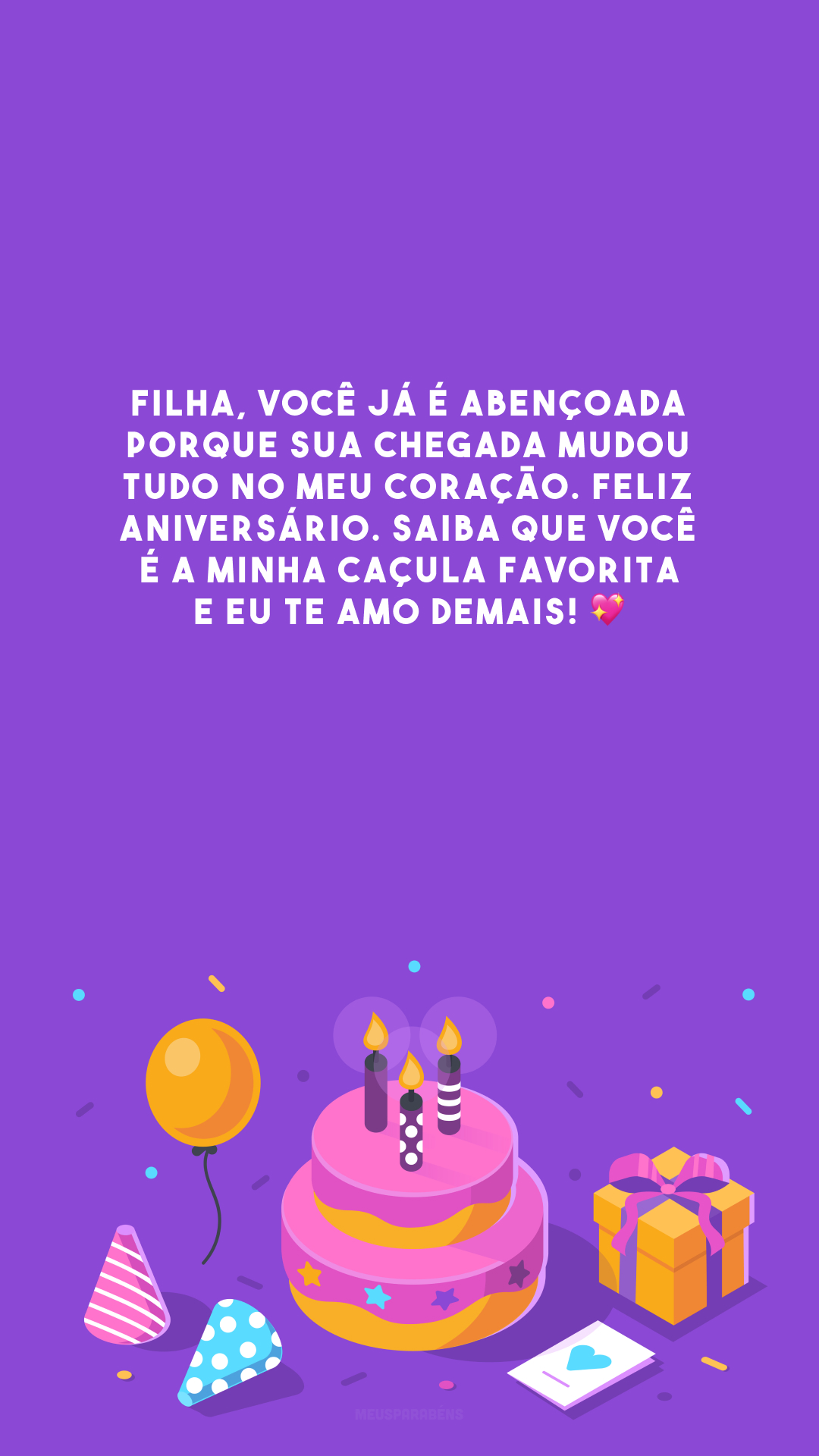 Filha, você já é abençoada porque sua chegada mudou tudo no meu coração. Feliz aniversário. Saiba que você é a minha caçula favorita e eu te amo demais! 💖