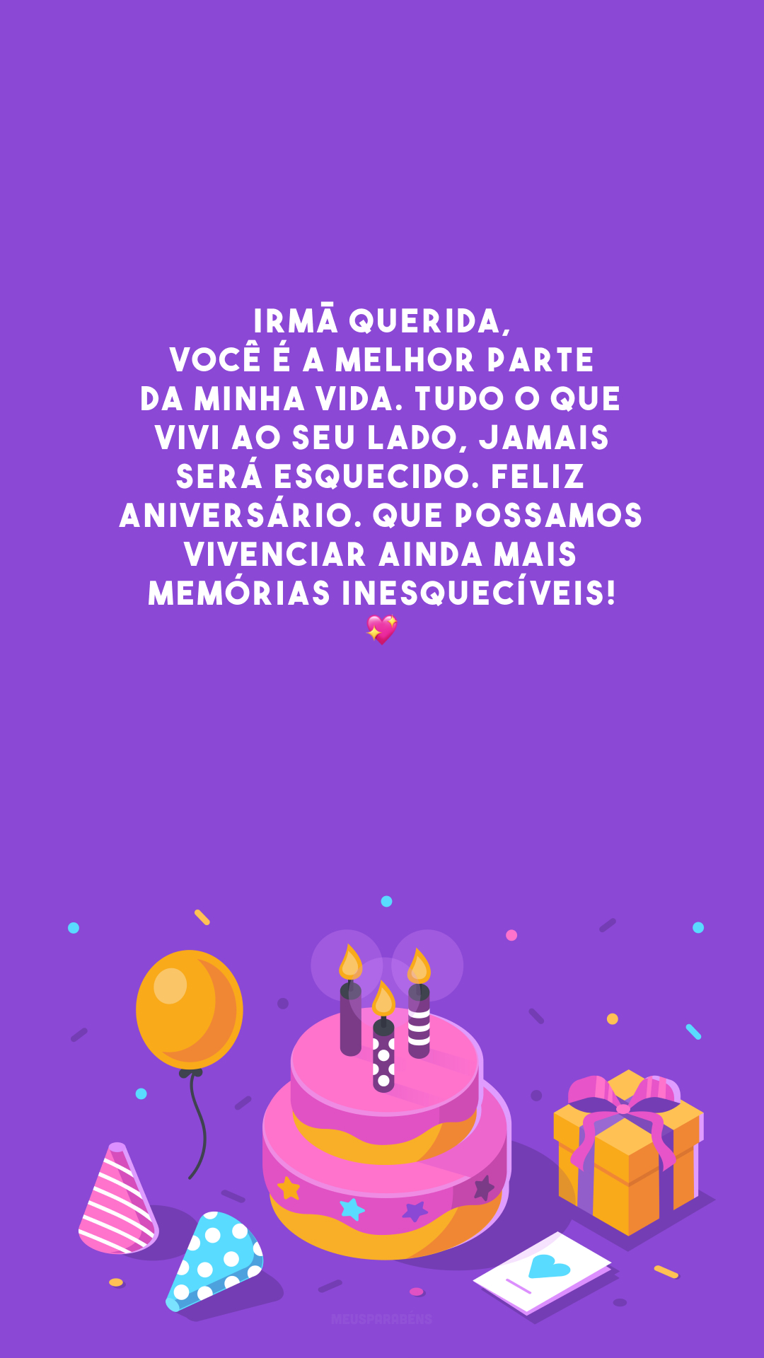 Irmã querida, você é a melhor parte da minha vida. Tudo o que vivi ao seu lado, jamais será esquecido. Feliz aniversário. Que possamos vivenciar ainda mais memórias inesquecíveis! 💖